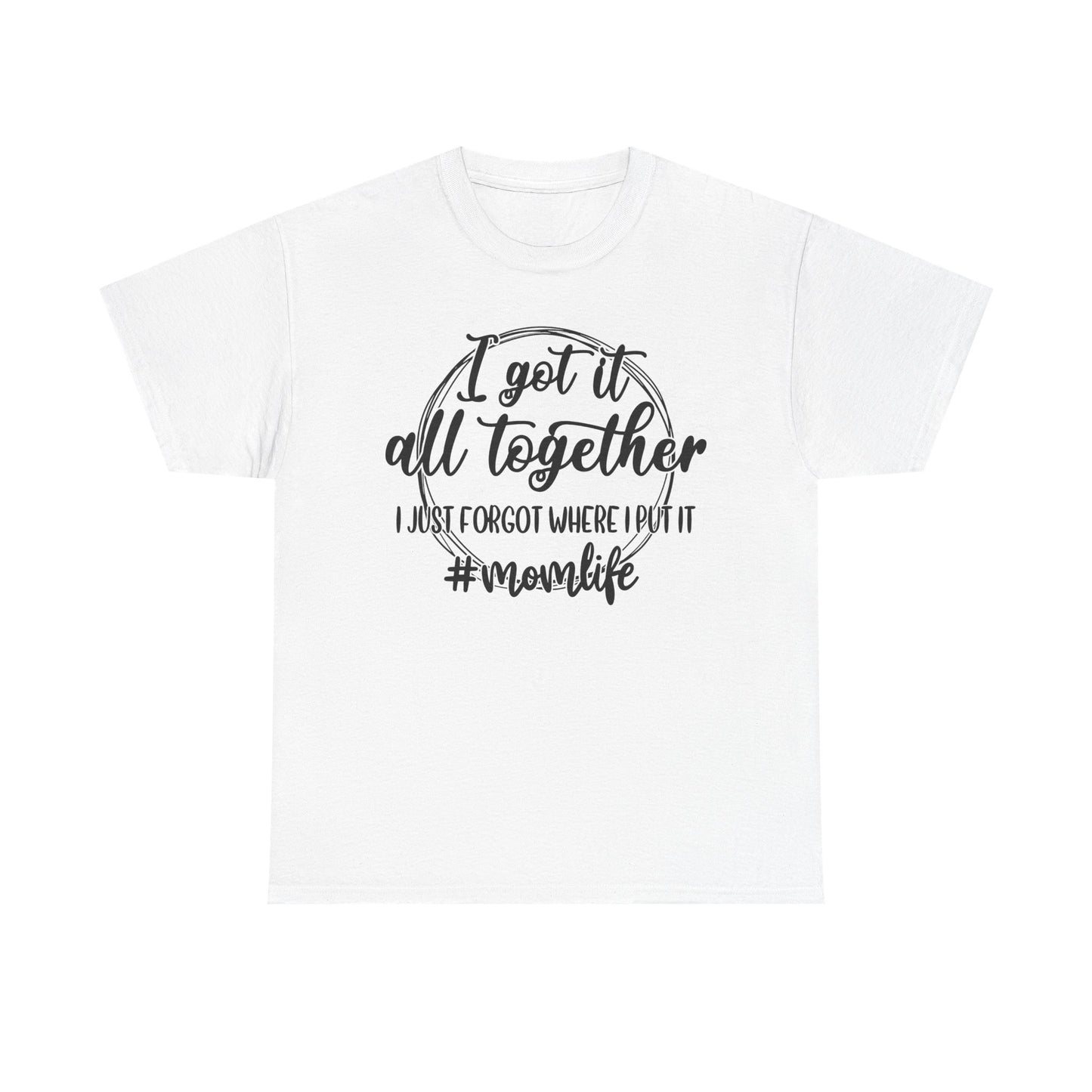 Mom Life Unisex Heavy Cotton Tee - "I Got It All Together"