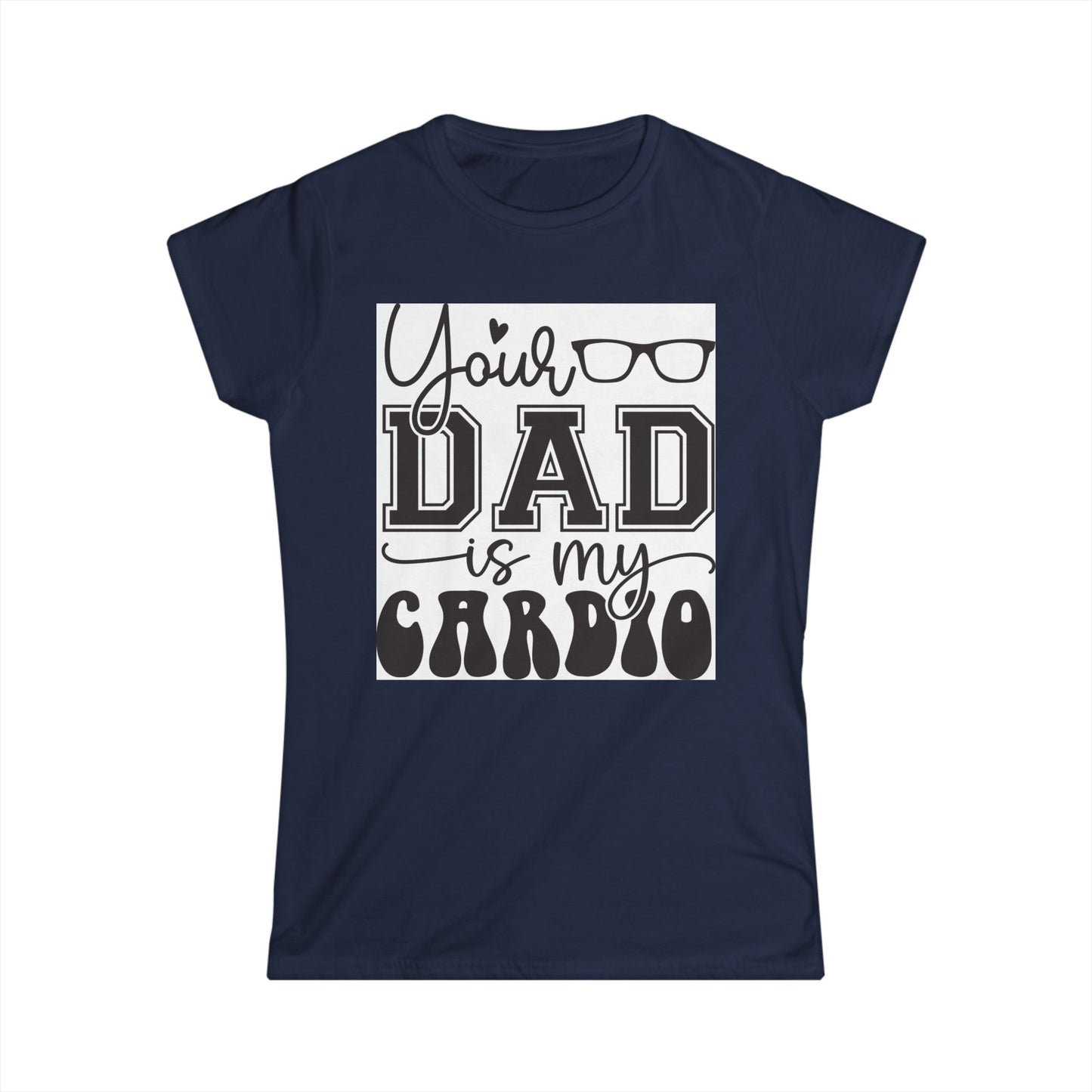 Your Dad is My Cardio Tee - Women's Softstyle T-Shirt