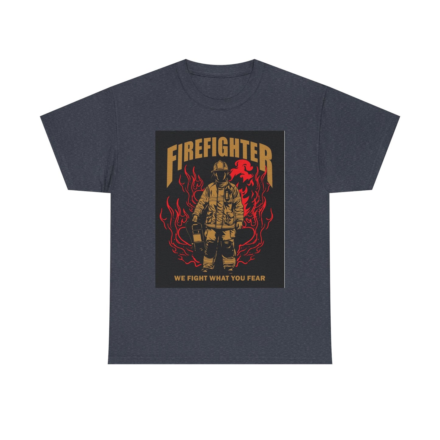 Firefighter Unisex Heavy Cotton Tee - We Fight What You Fear - Perfect Gift for Heroes