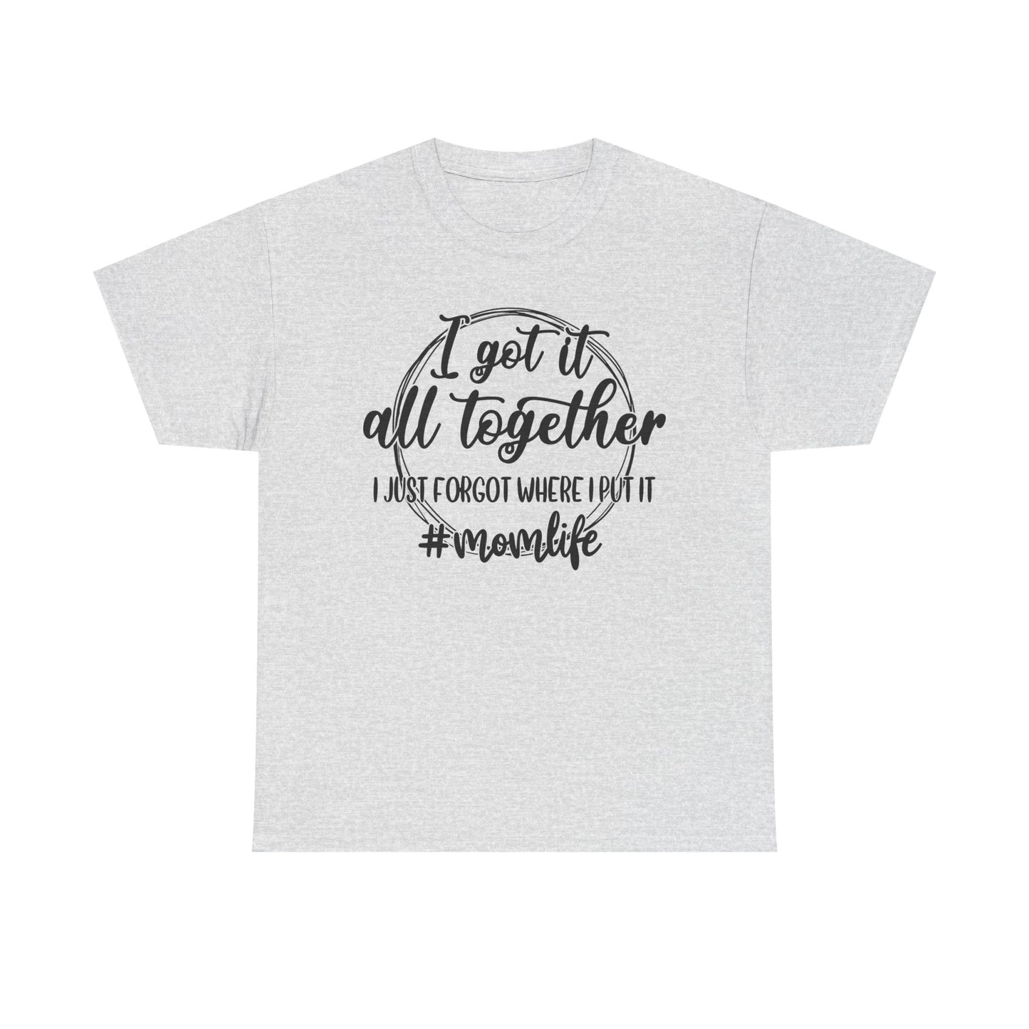 Mom Life Unisex Heavy Cotton Tee - "I Got It All Together"