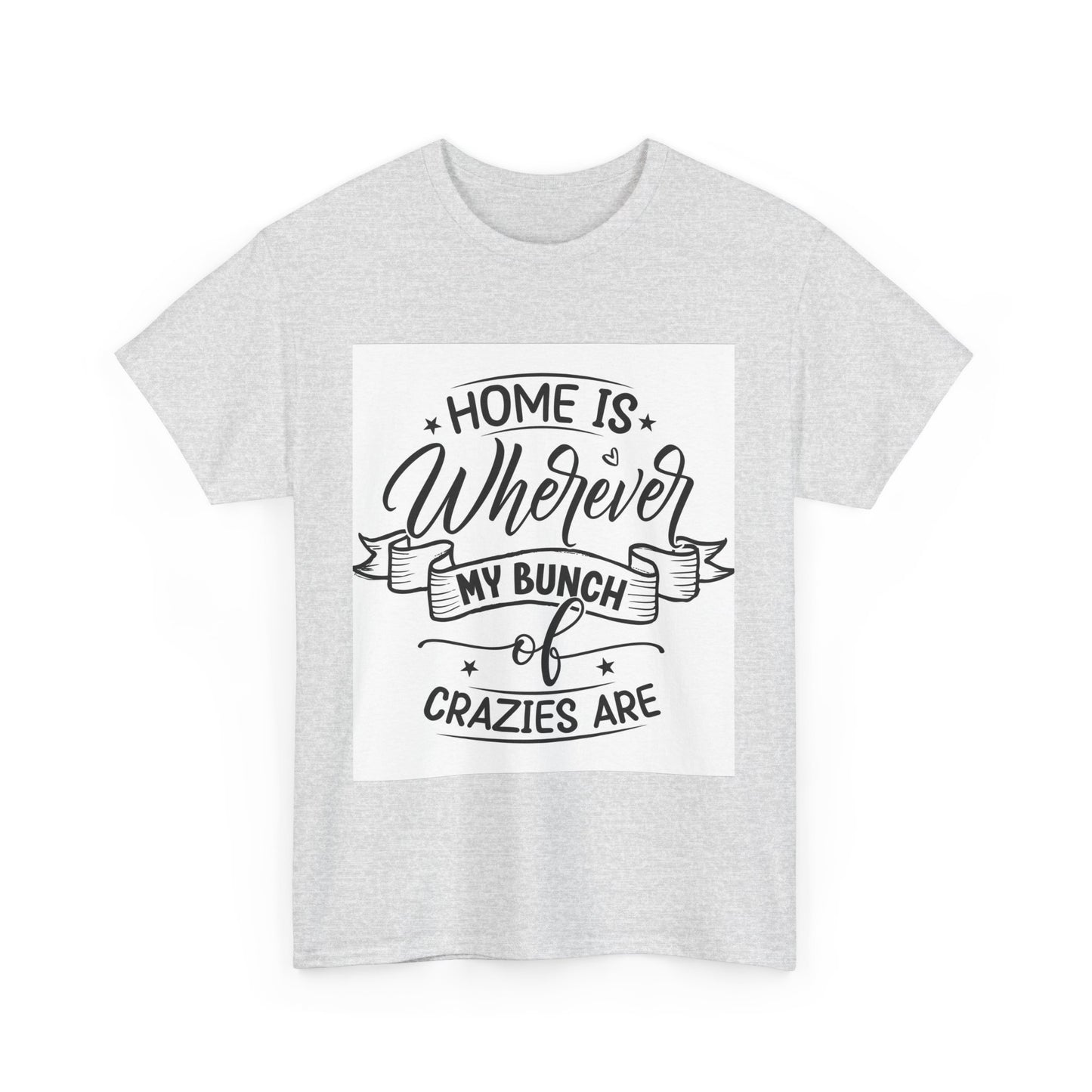 Home Is Wherever My Bunch of Crazies Are Unisex Heavy Cotton Tee