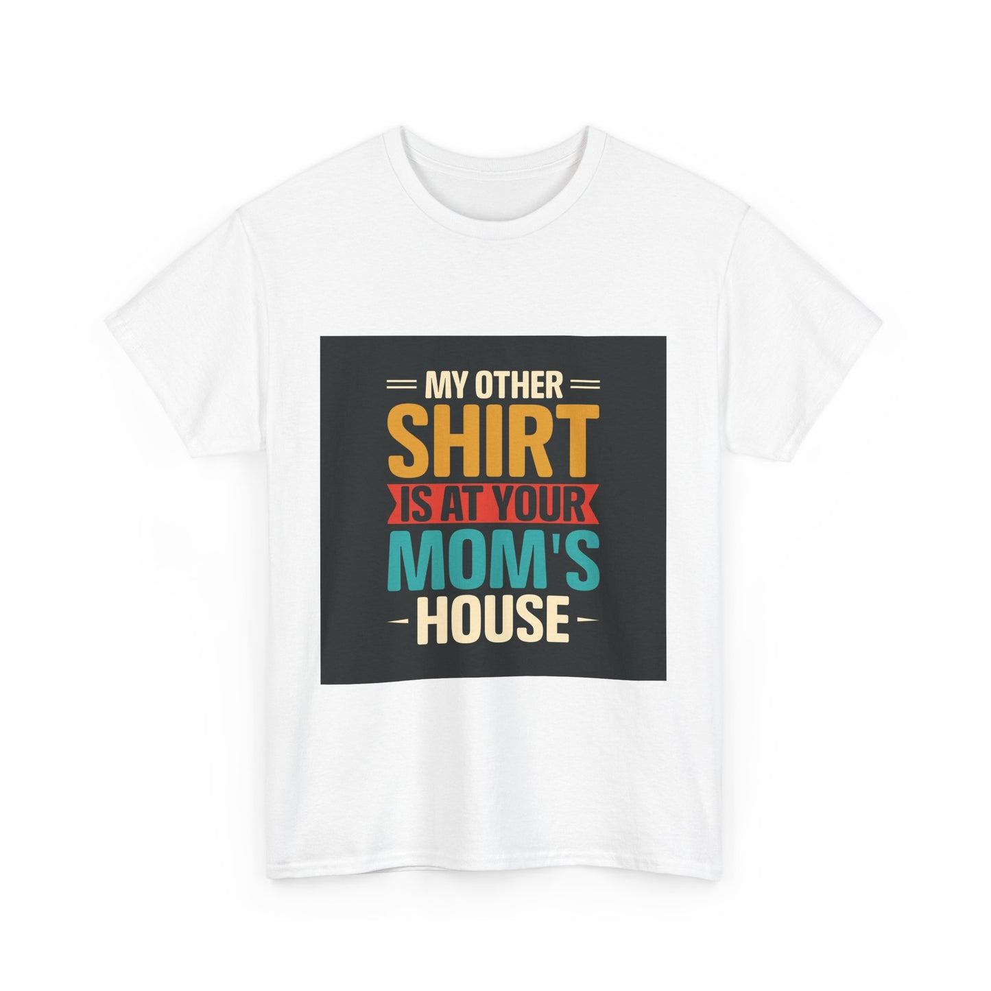 Funny Unisex Heavy Cotton Tee - 'My Other Shirt Is At Your Mom's House'