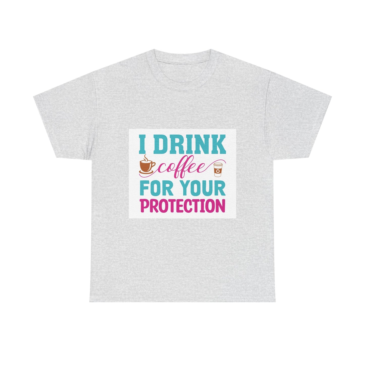 I Drink Coffee for Your Protection Unisex Heavy Cotton Tee