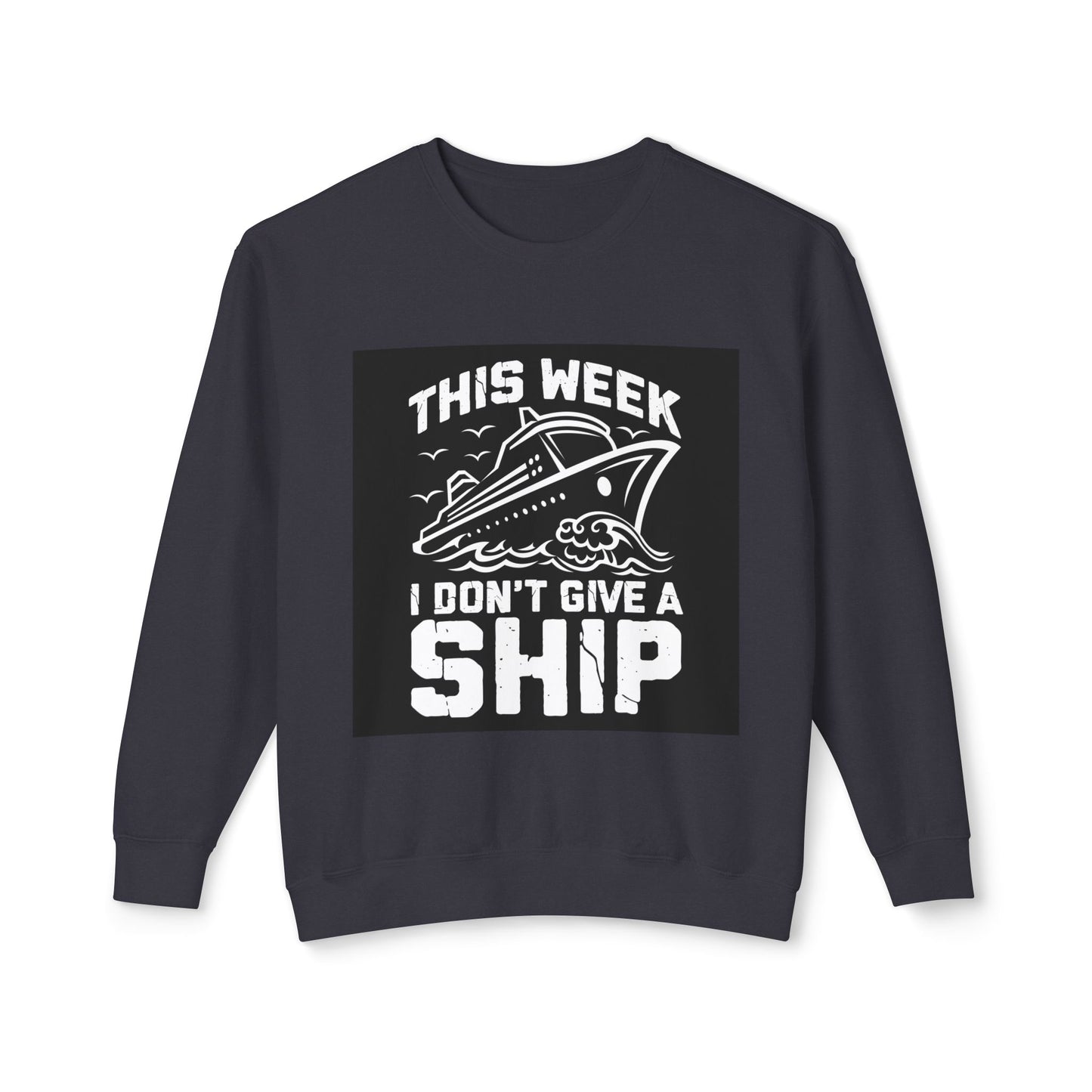 This Week I Don’t Give a Ship Unisex Lightweight Crewneck Sweatshirt - Nautical Humor