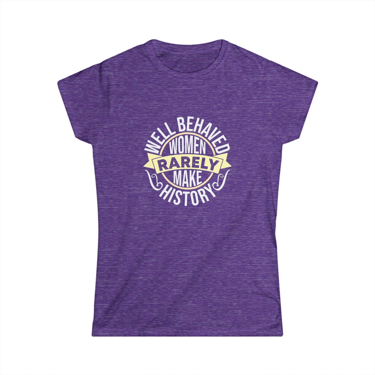 Women's Softstyle Tee: "Well Behaved Women Rarely Make History" - Empowerment Shirt