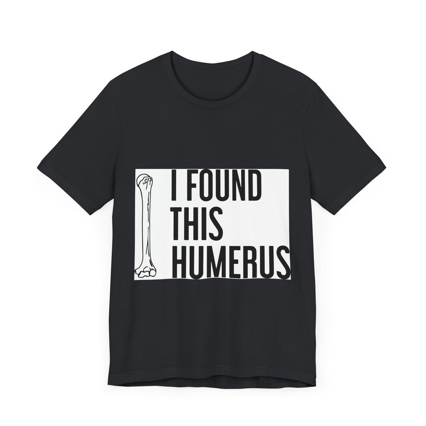 Funny Humorous Graphic Tee - "I Found This Humerus"