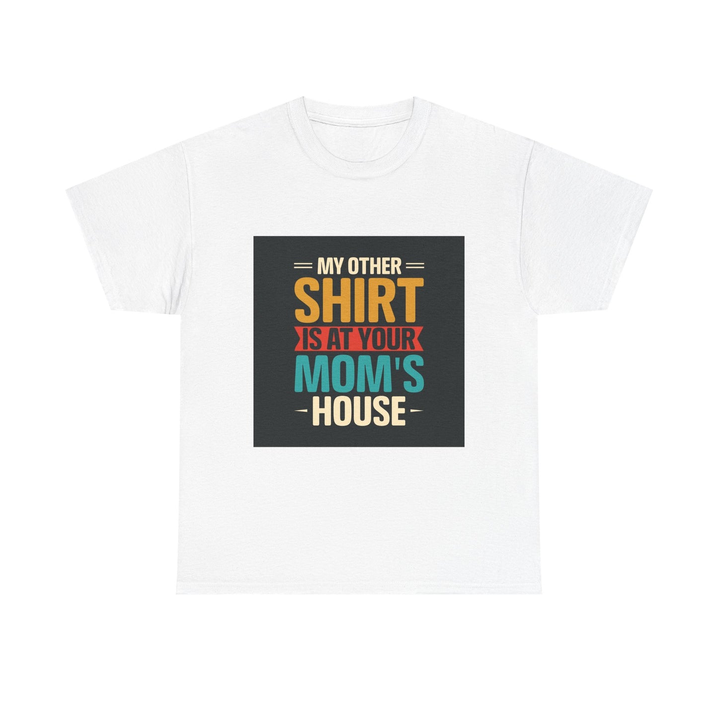 Funny Unisex Heavy Cotton Tee - 'My Other Shirt Is At Your Mom's House'