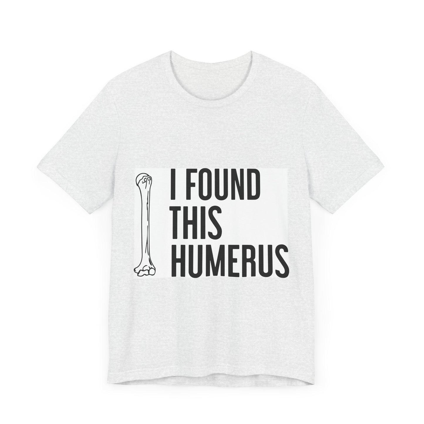 Funny Humorous Graphic Tee - "I Found This Humerus"