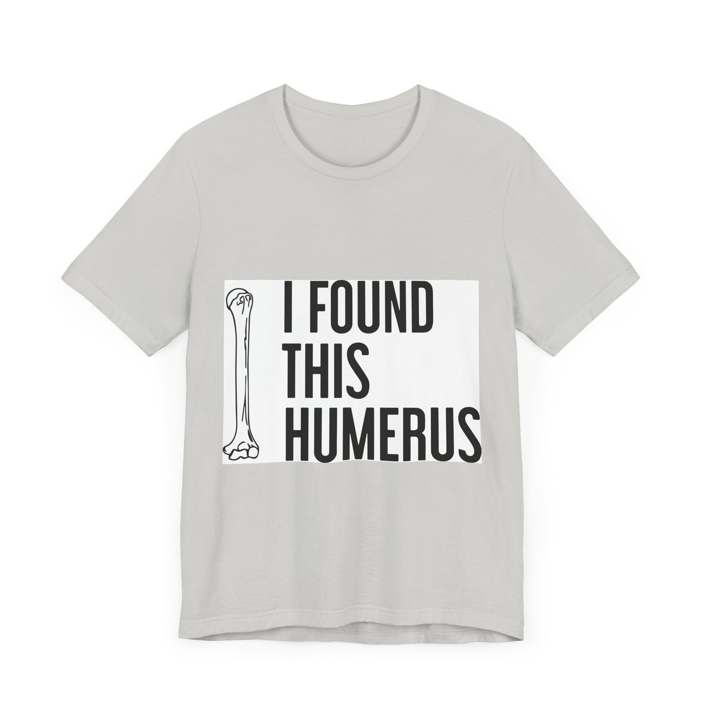 Funny Humorous Graphic Tee - "I Found This Humerus"