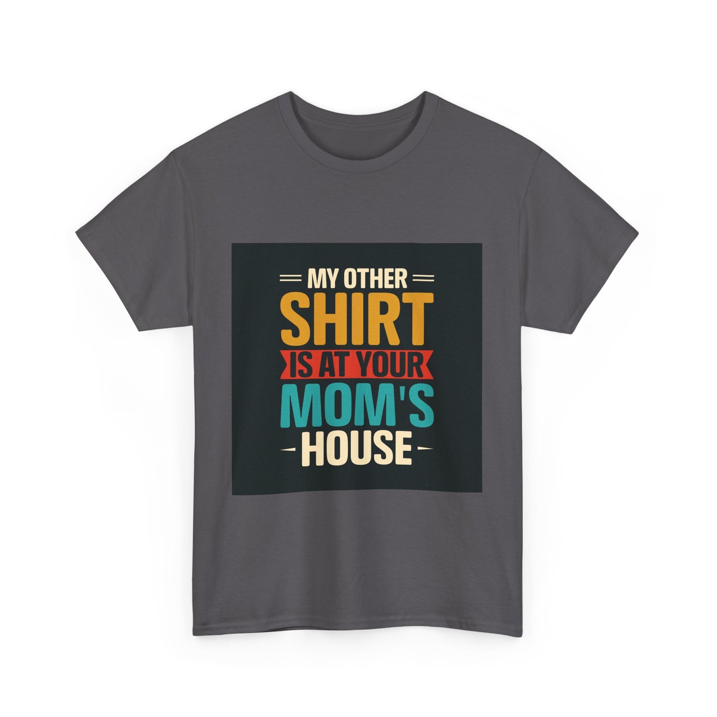 Funny Unisex Heavy Cotton Tee - 'My Other Shirt Is At Your Mom's House'