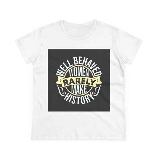 Women&#039;s Midweight Cotton Tee - 'Well Behaved Women Rarely Make History' - Empowering Statement T-Shirt