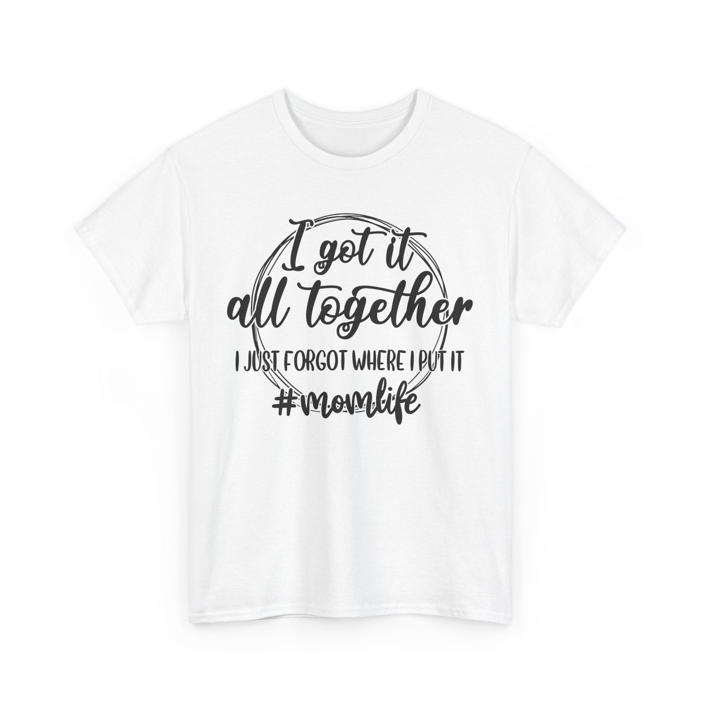 Mom Life Unisex Heavy Cotton Tee - "I Got It All Together"