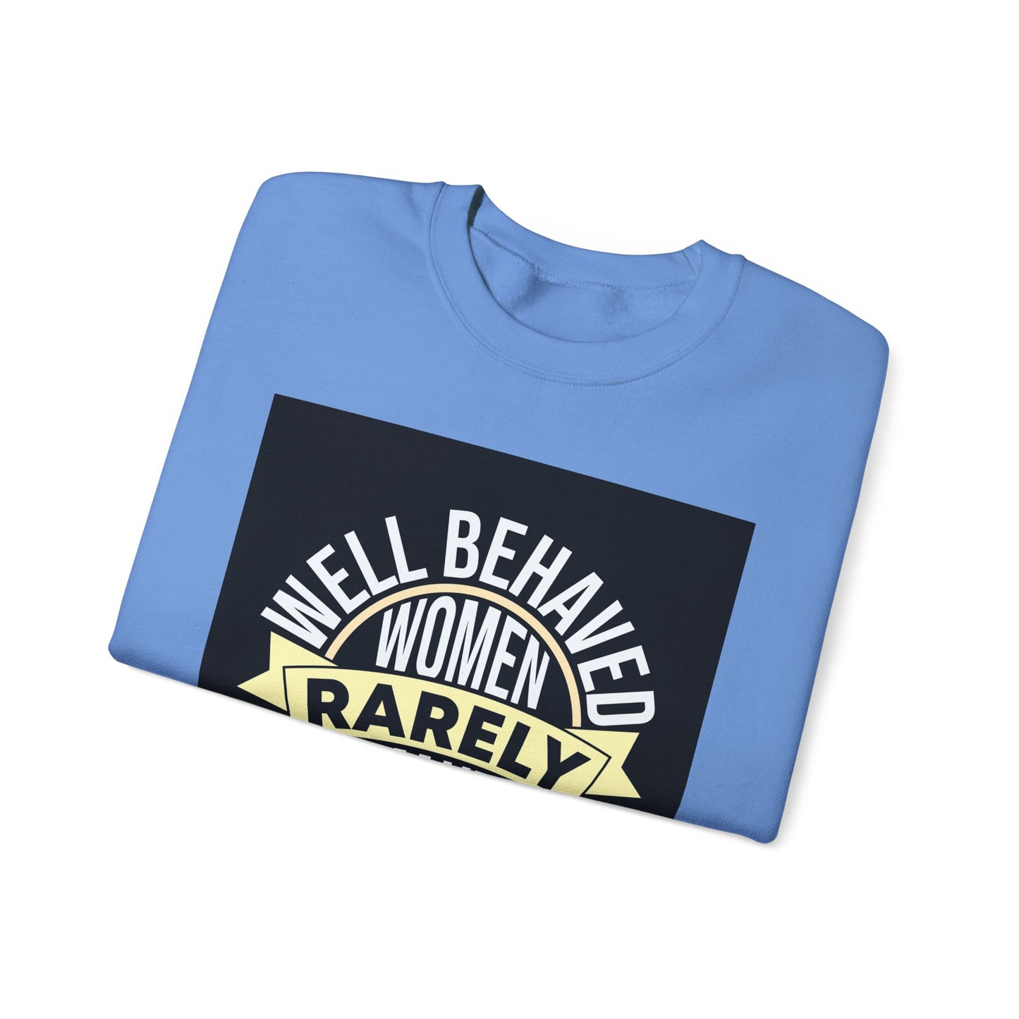 Well Behaved Women Rarely Make History Sweatshirt
