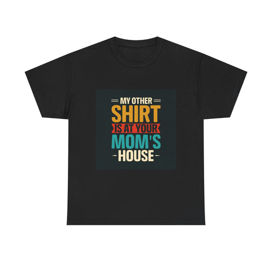 Funny Unisex Heavy Cotton Tee - 'My Other Shirt Is At Your Mom's House'