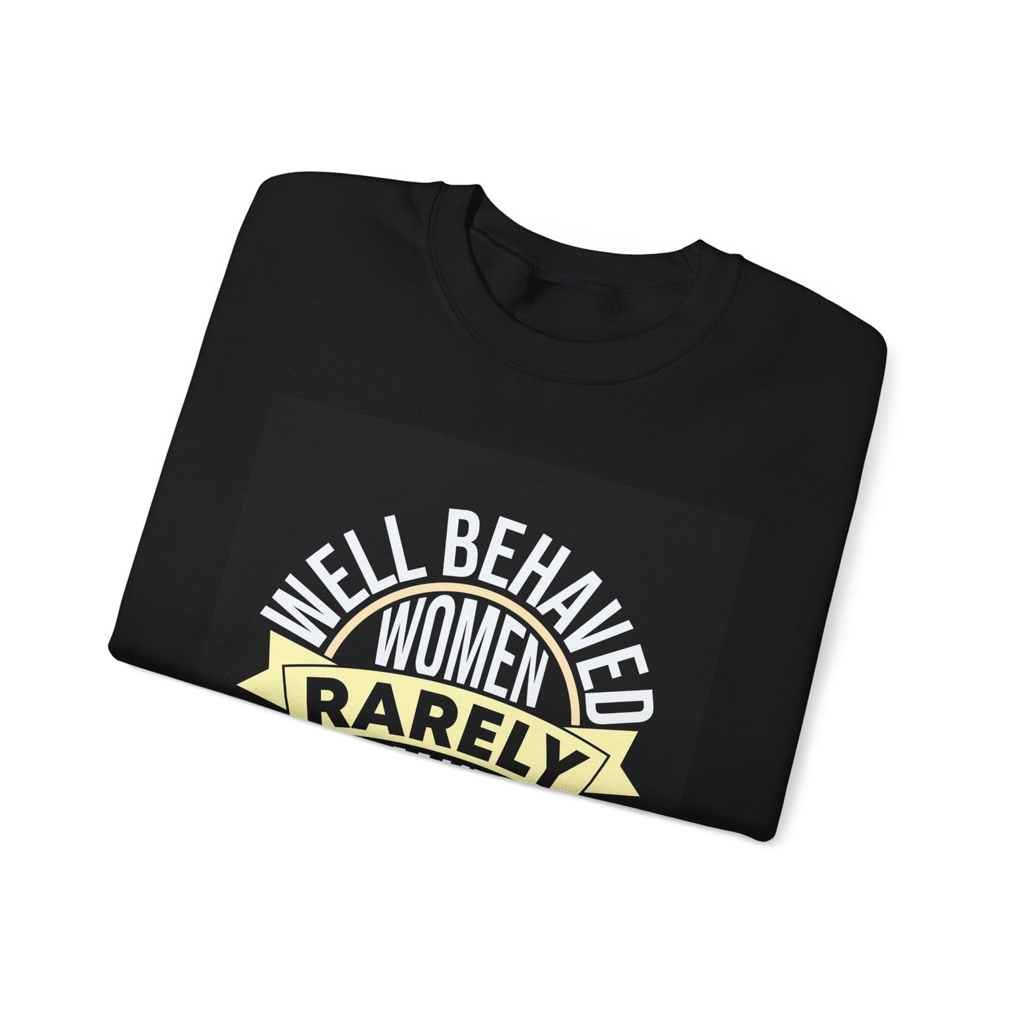 Well Behaved Women Rarely Make History Sweatshirt