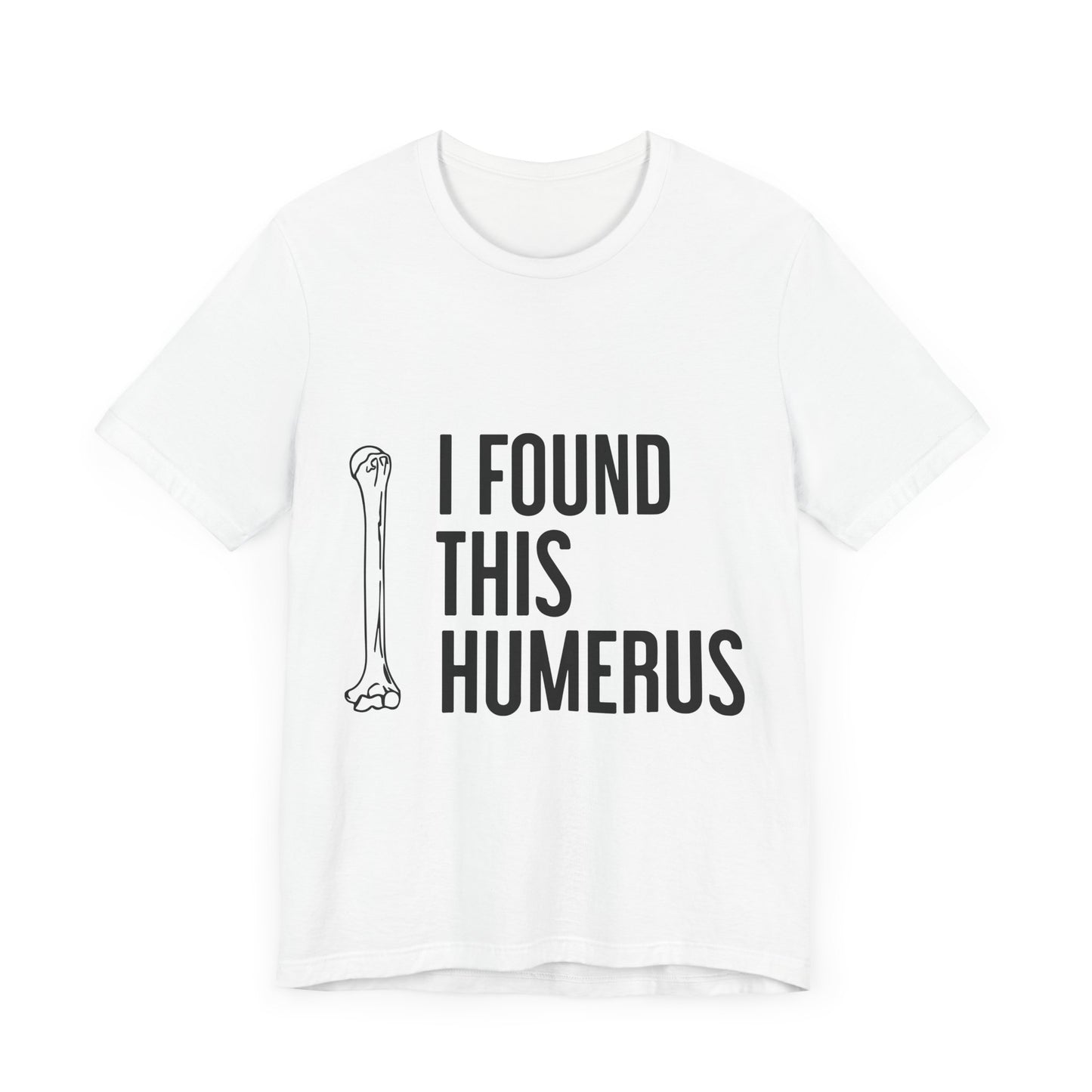 Funny Humorous Graphic Tee - "I Found This Humerus"