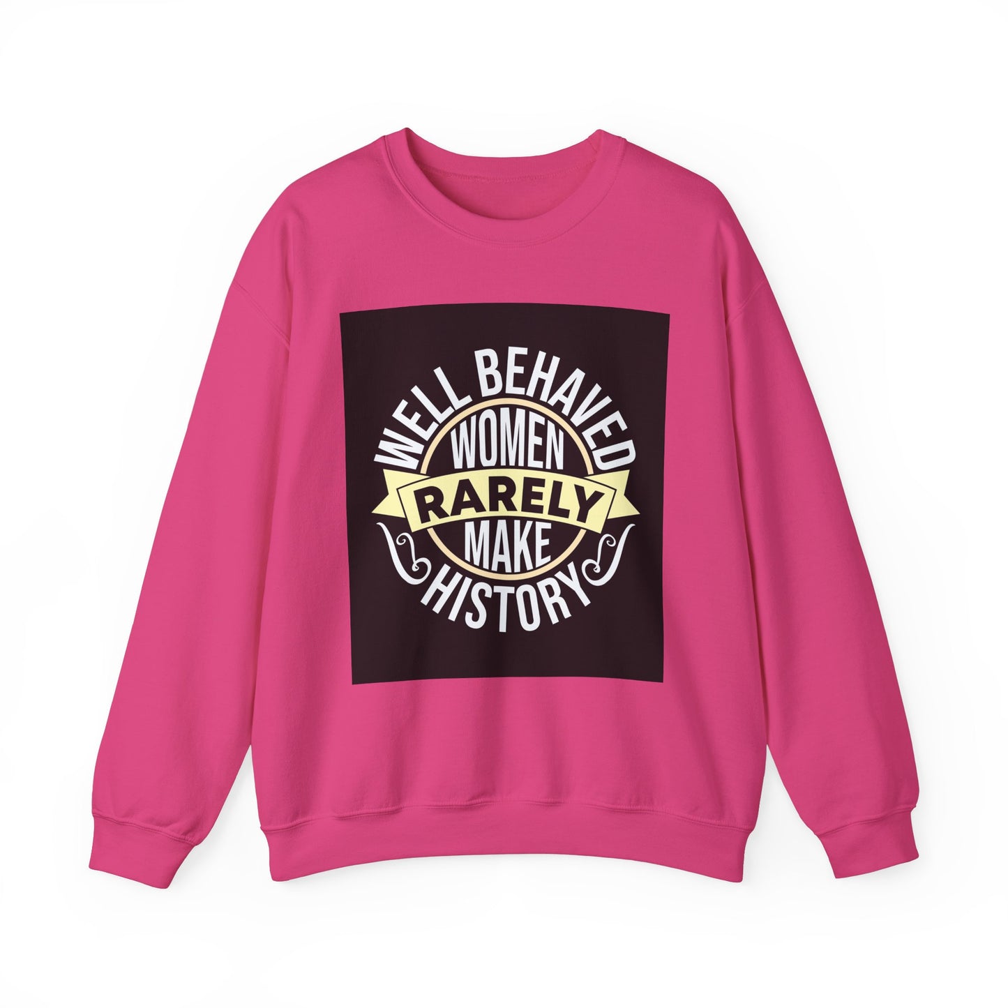 Well Behaved Women Rarely Make History Sweatshirt