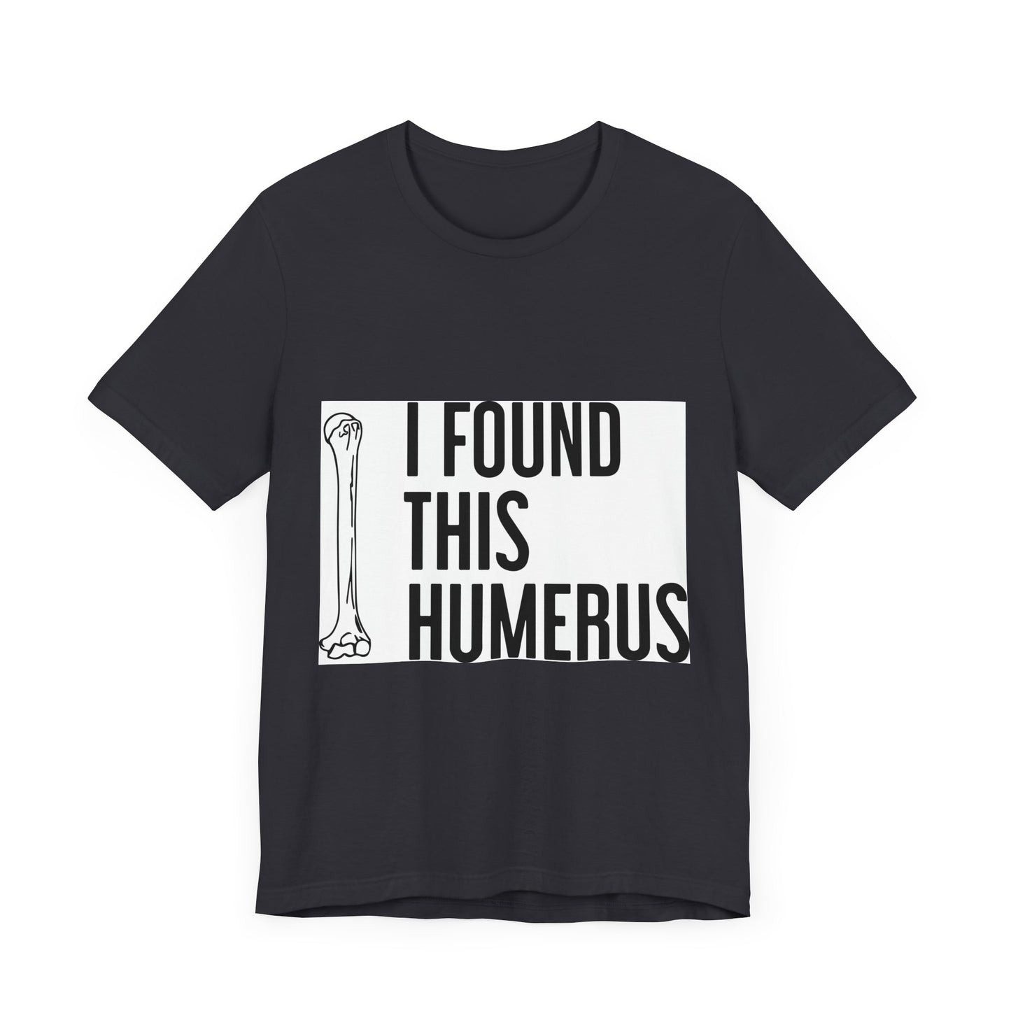 Funny Humorous Graphic Tee - "I Found This Humerus"