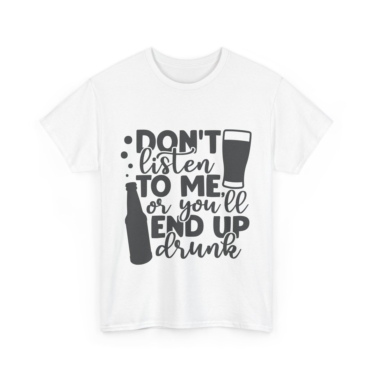 Funny Unisex Heavy Cotton Tee - "Don't Listen to Me or You'll End Up Drunk"