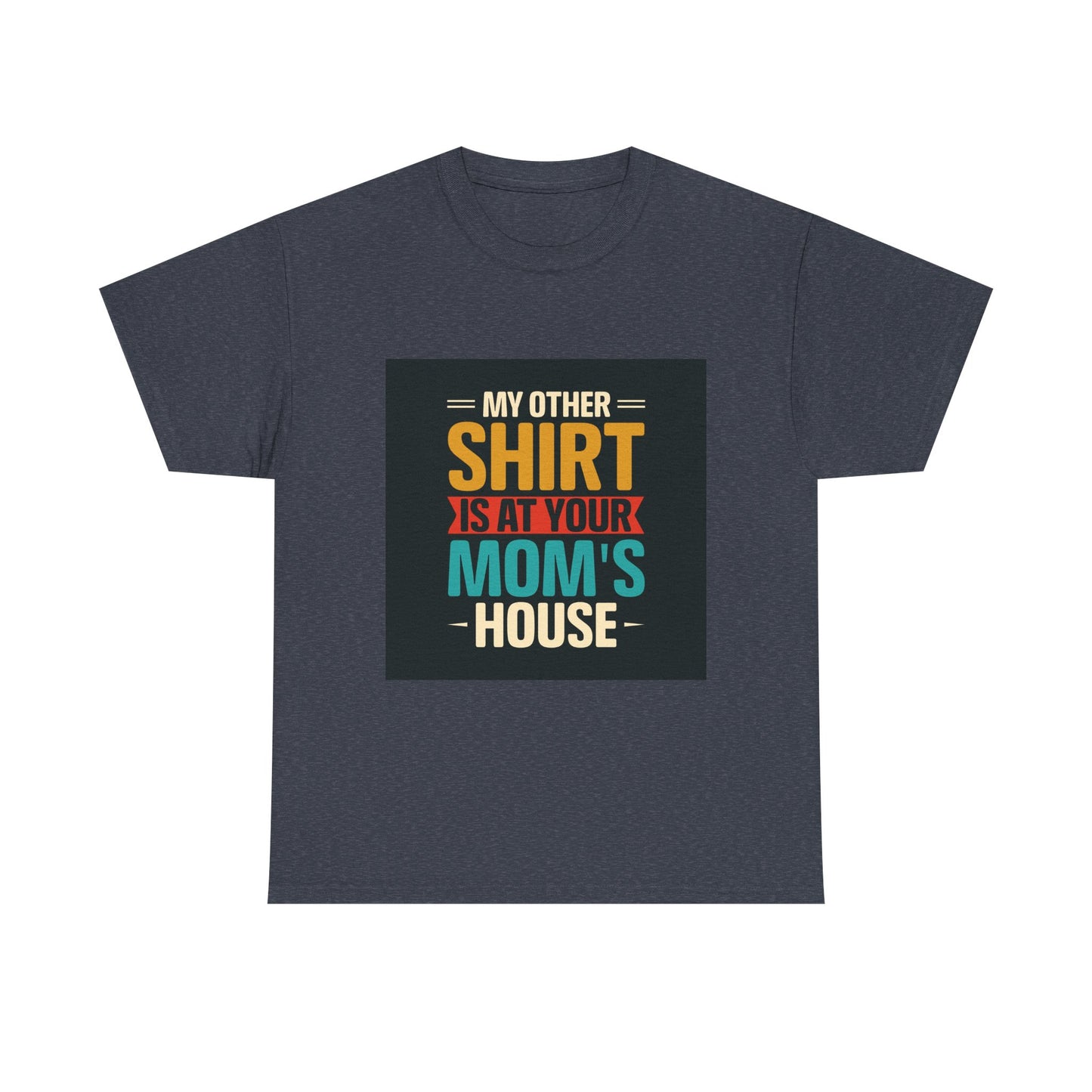 Funny Unisex Heavy Cotton Tee - 'My Other Shirt Is At Your Mom's House'