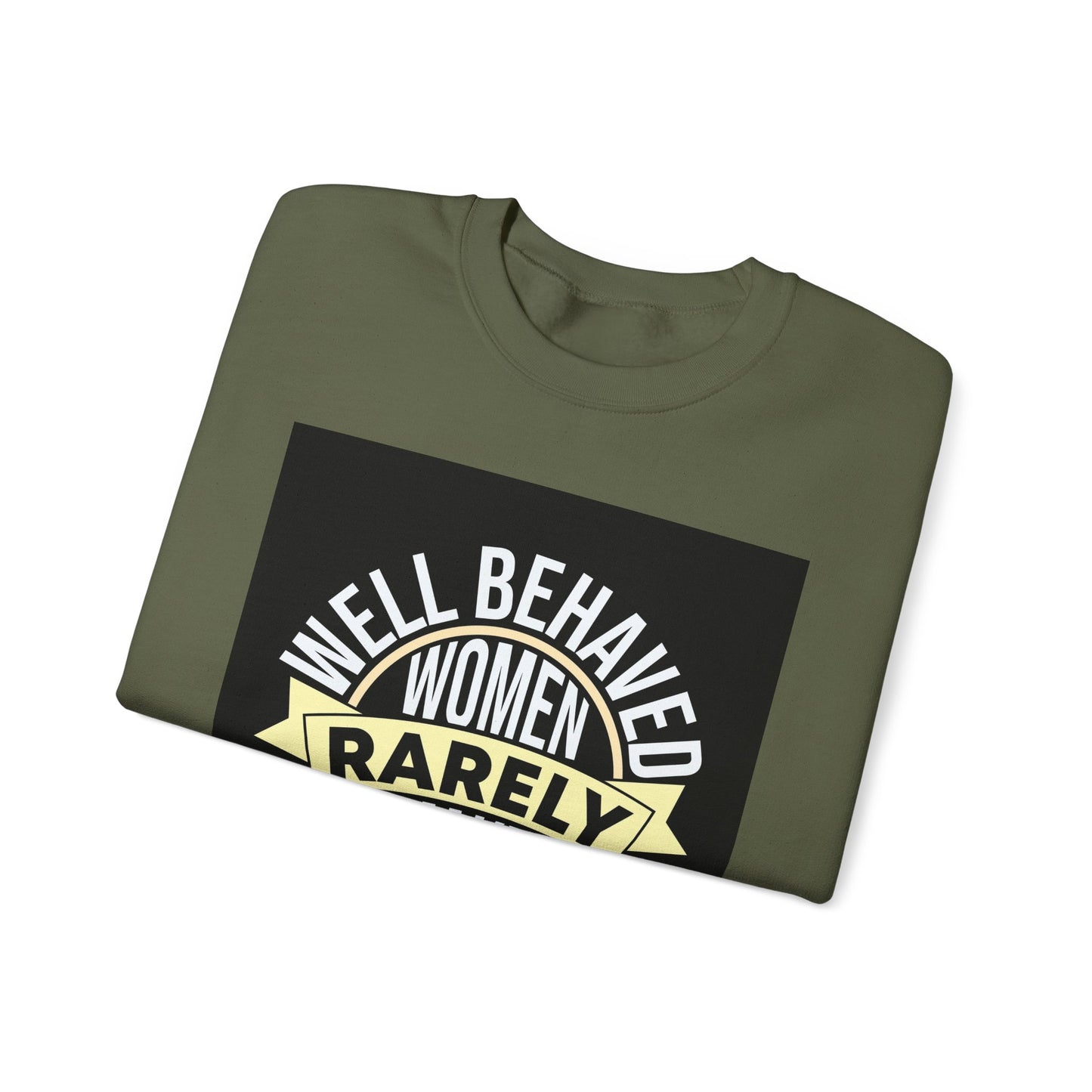 Well Behaved Women Rarely Make History Sweatshirt