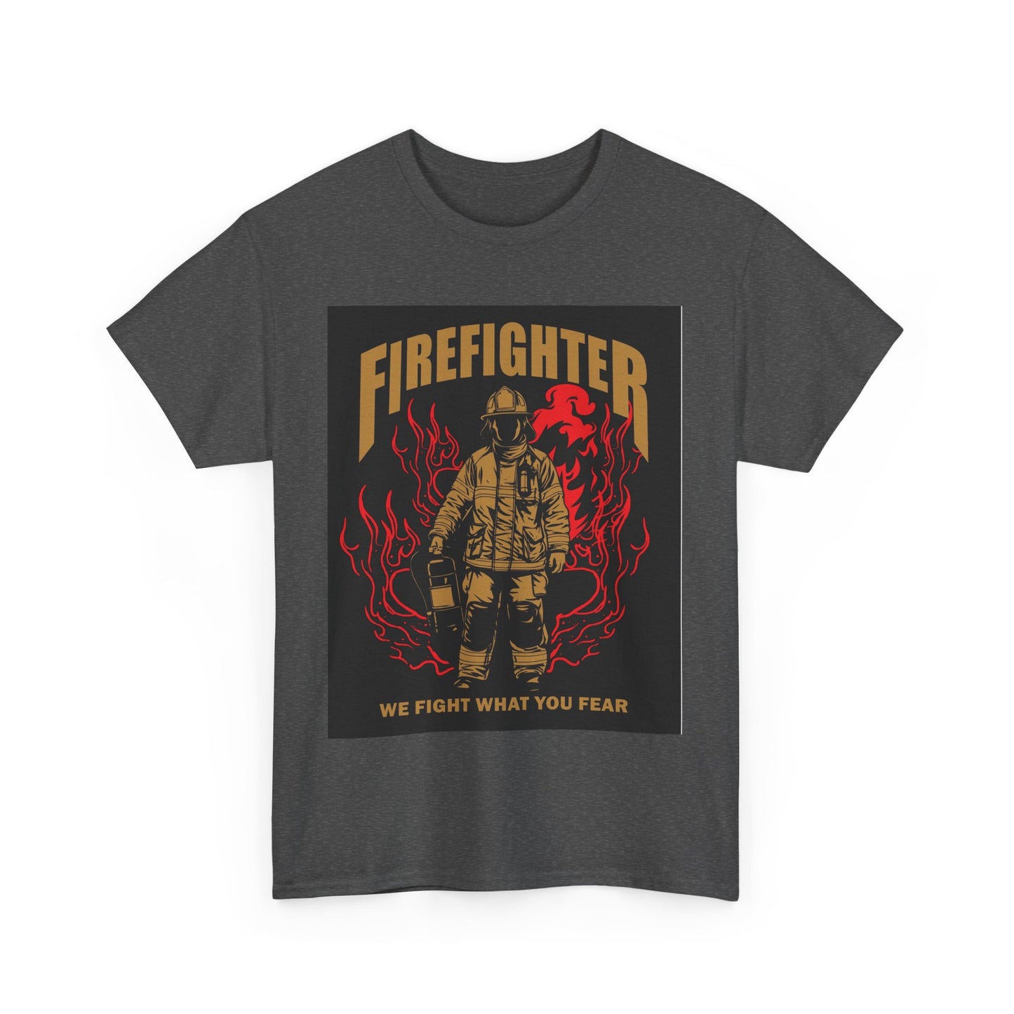 Firefighter Unisex Heavy Cotton Tee - We Fight What You Fear - Perfect Gift for Heroes