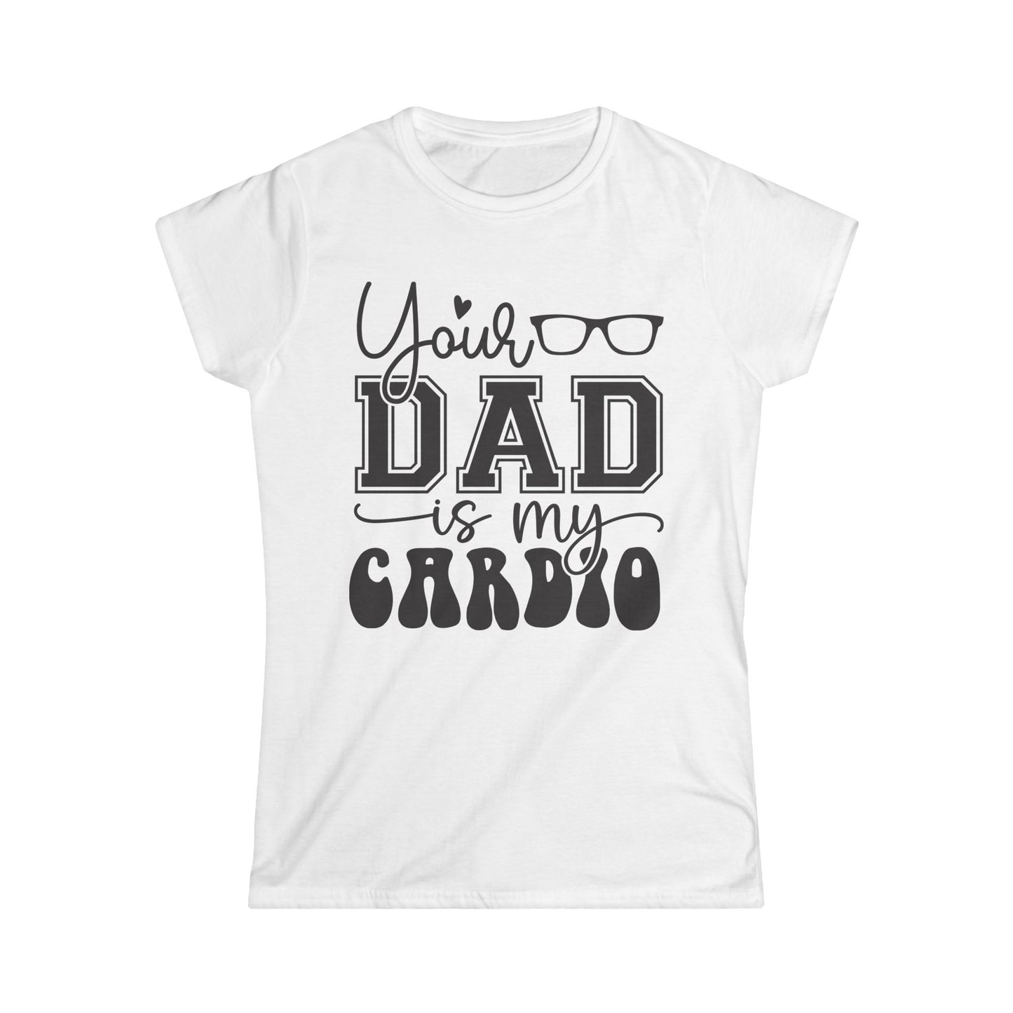 Your Dad is My Cardio Tee - Women's Softstyle T-Shirt