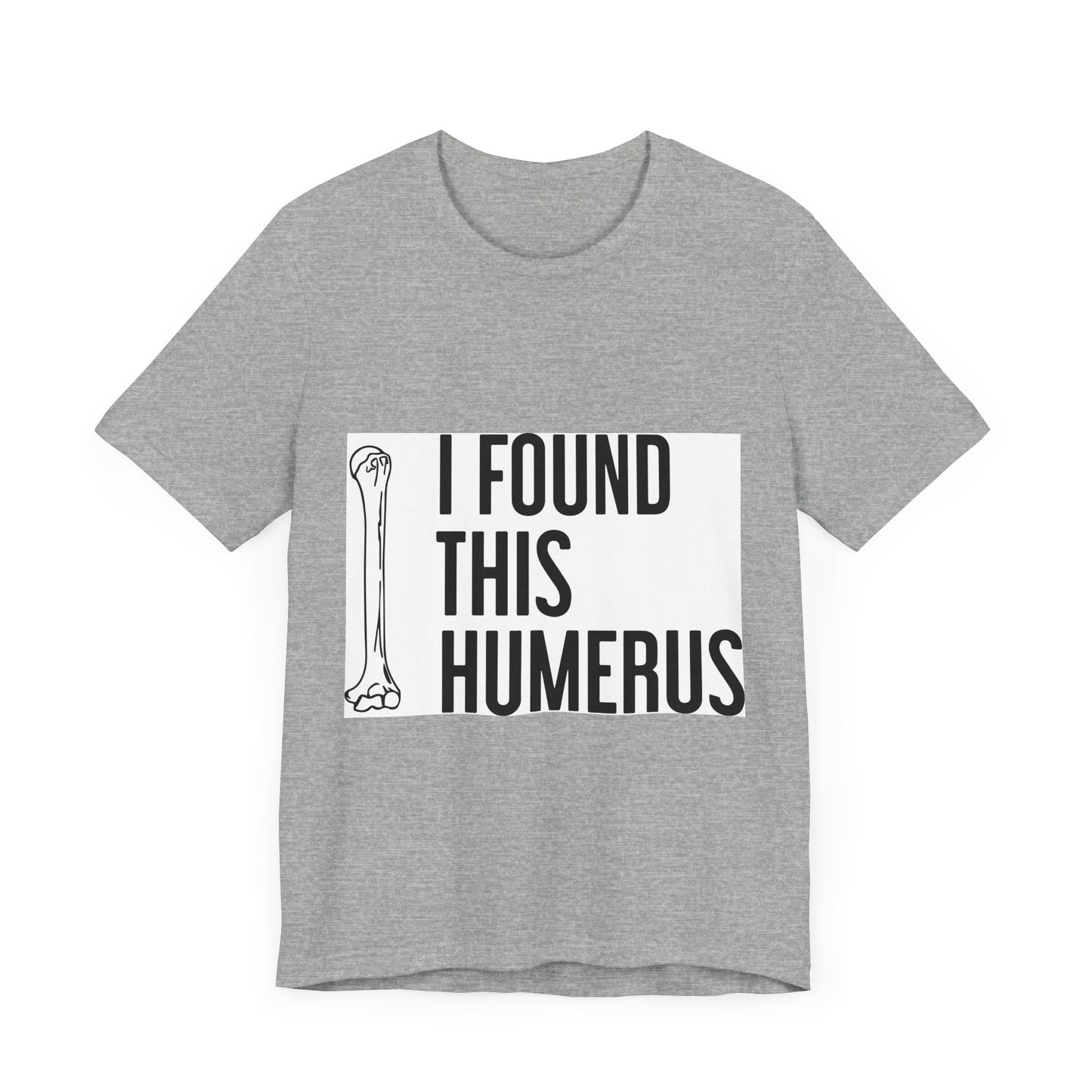 Funny Humorous Graphic Tee - "I Found This Humerus"