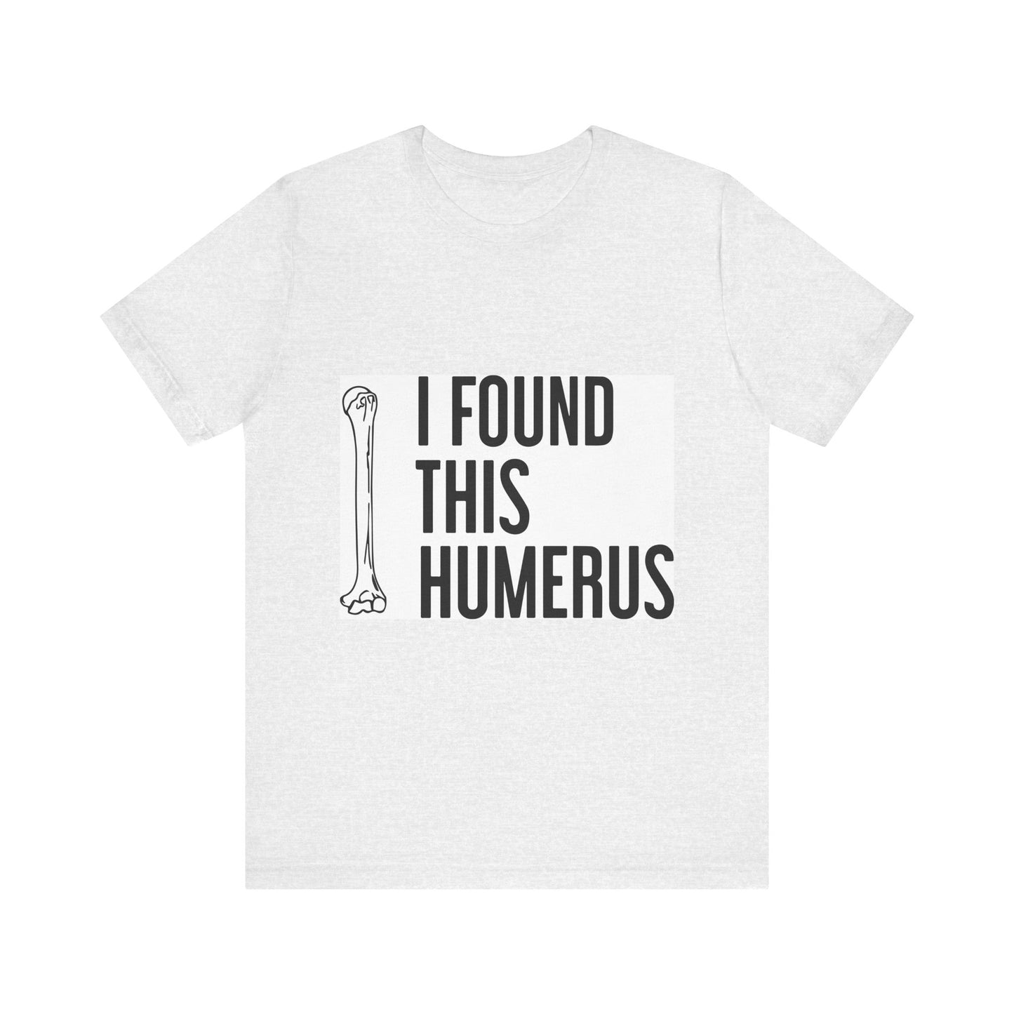 Funny Humorous Graphic Tee - "I Found This Humerus"