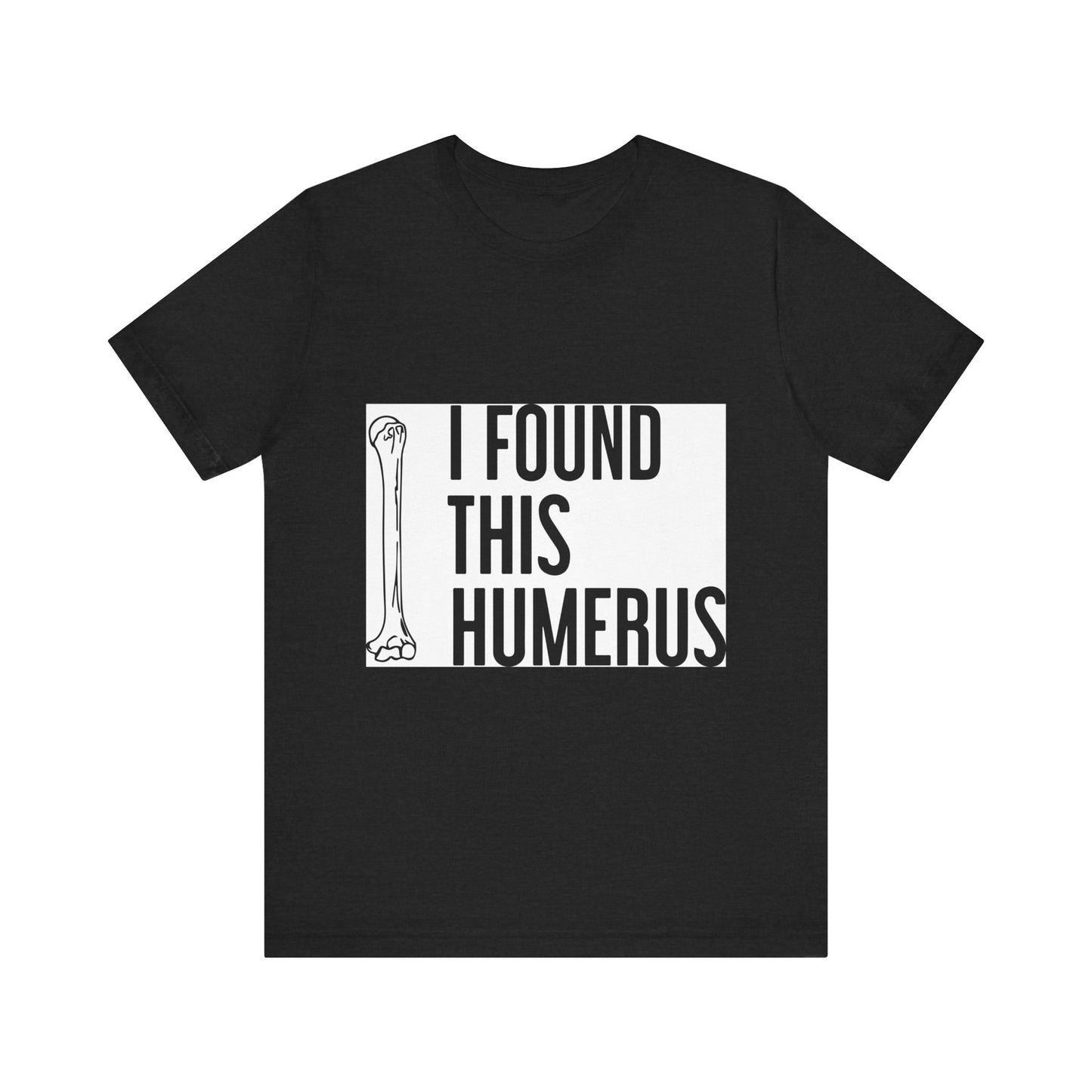 Funny Humorous Graphic Tee - "I Found This Humerus"