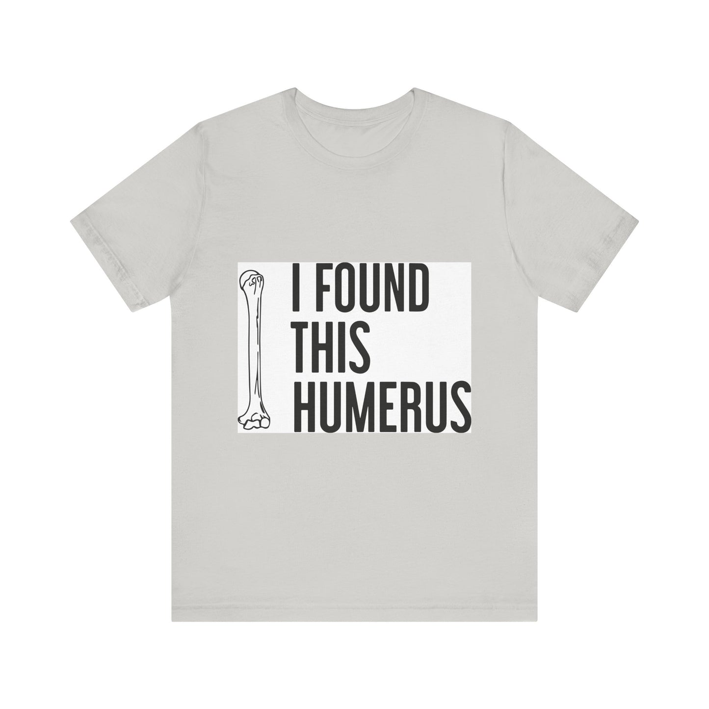 Funny Humorous Graphic Tee - "I Found This Humerus"