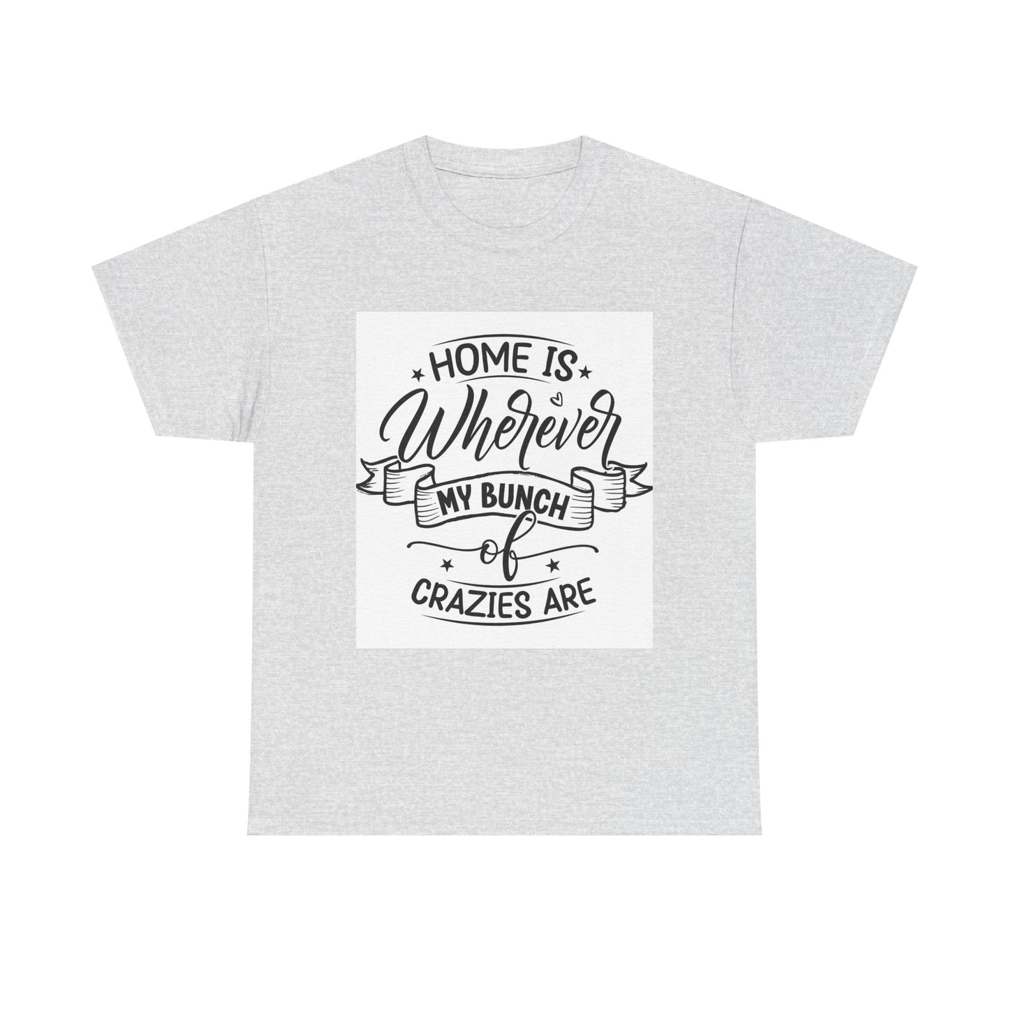 Home Is Wherever My Bunch of Crazies Are Unisex Heavy Cotton Tee