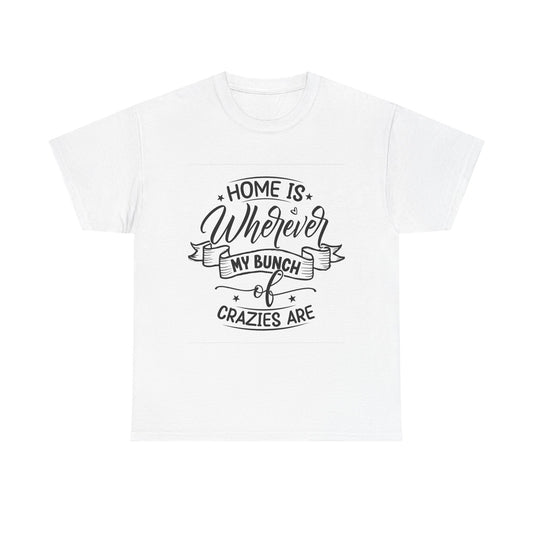 Home Is Wherever My Bunch of Crazies Are Unisex Heavy Cotton Tee