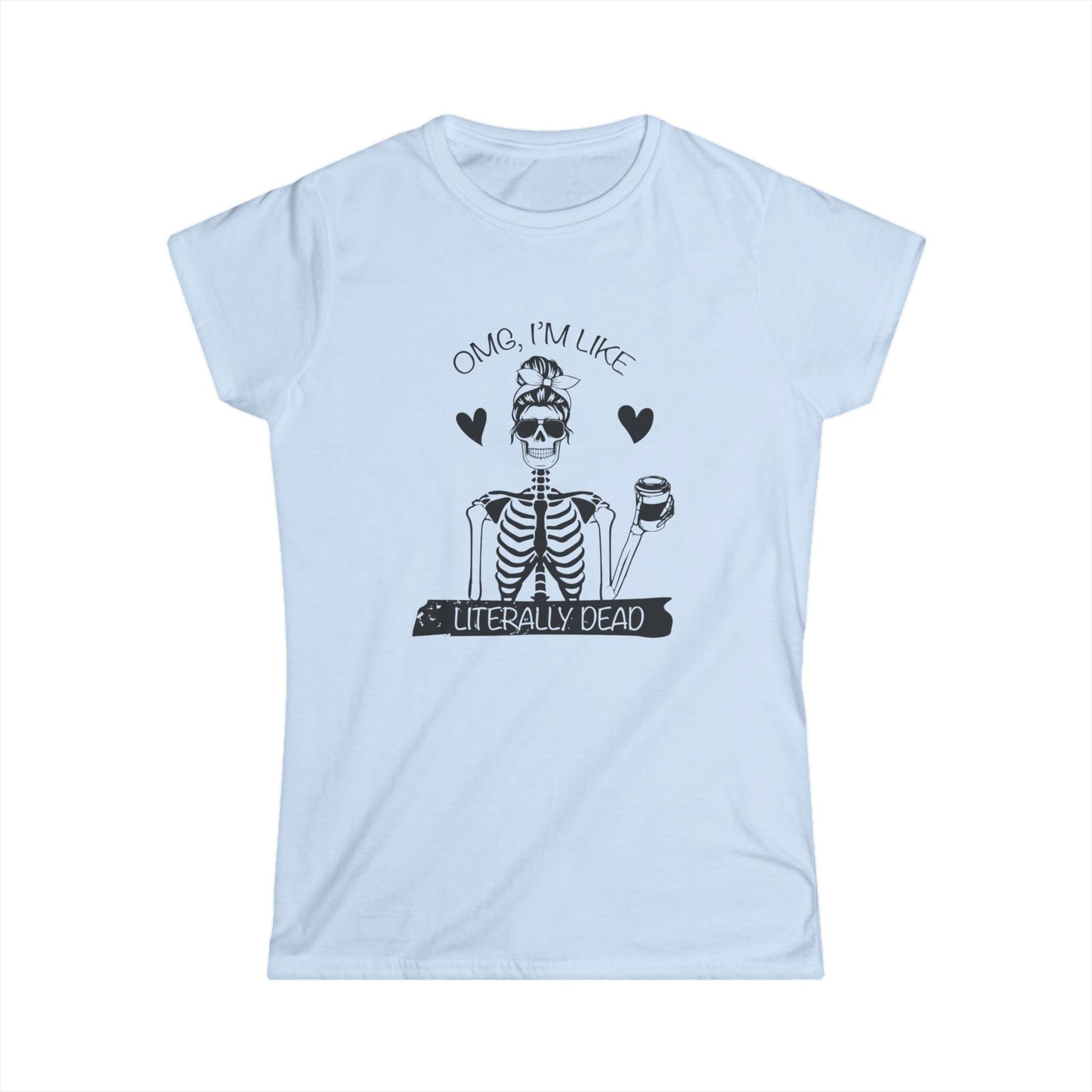 Funny Skeleton Women's Tee, Casual Halloween Shirt, Gift for Her, Quirky Graphic Tee, OMG I'm Like Literally Dead, skull tee, halloween shirt