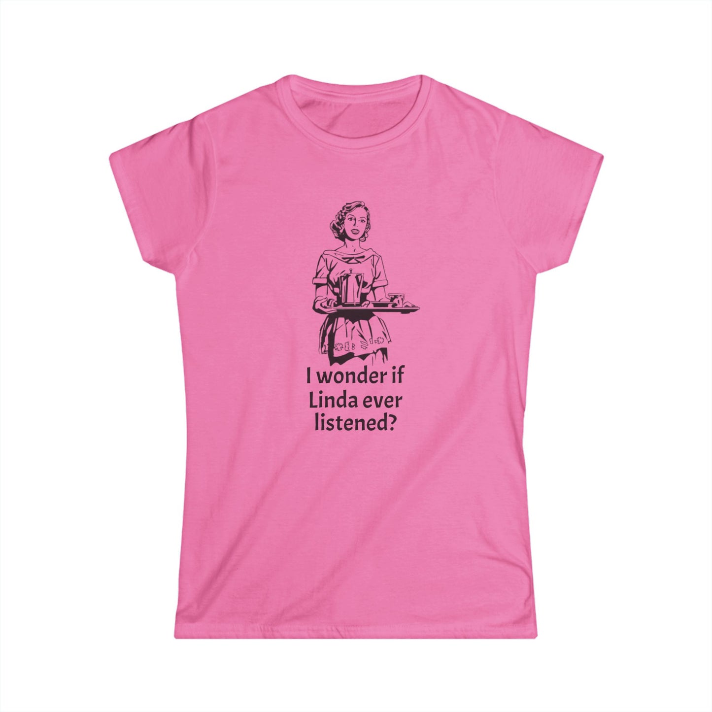 Sassy Women's Tee - "I wonder if Linda ever listened?" Humor Shirt, Gift for Friends, Casual Outfit, Funny Quote, Daily Wear