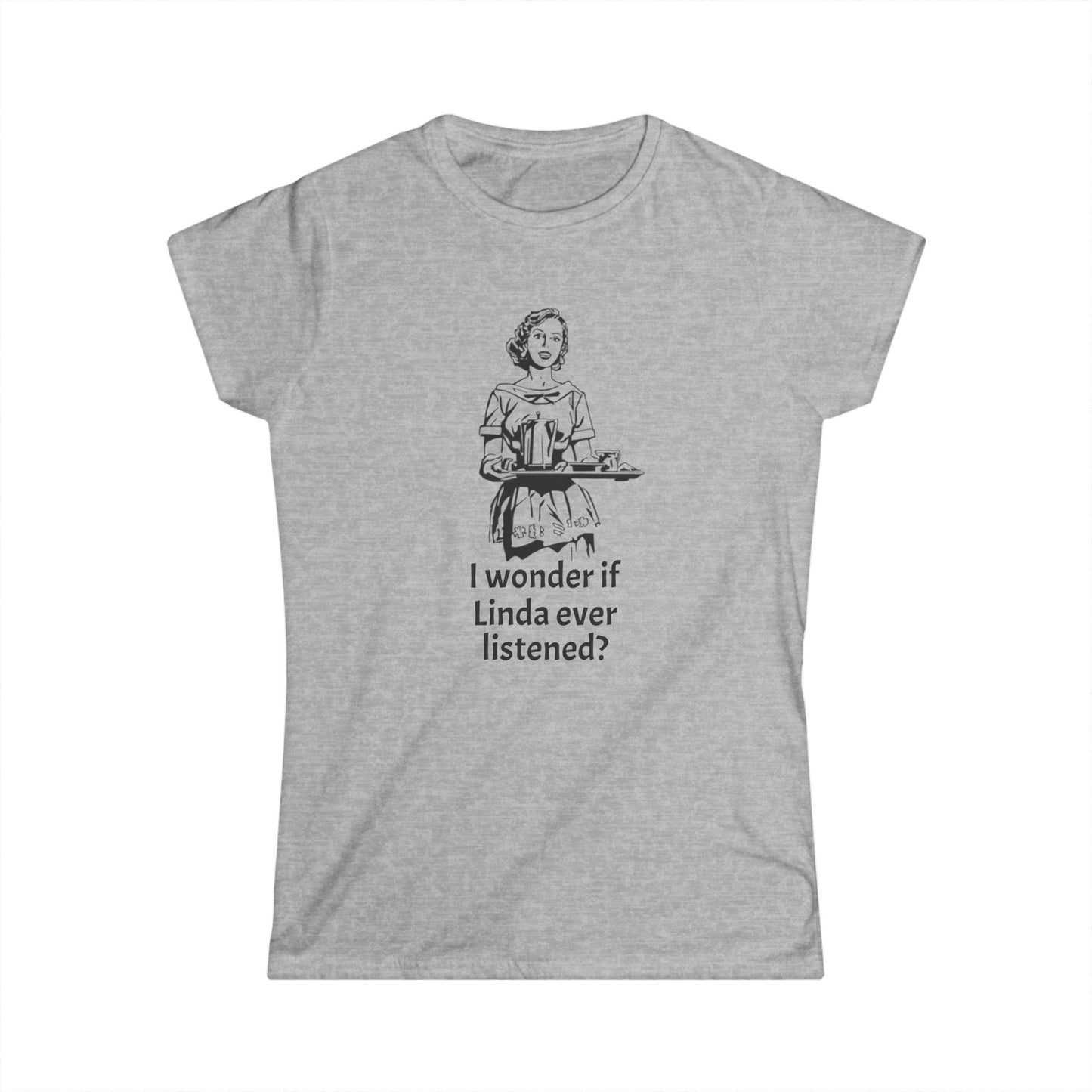 Sassy Women's Tee - "I wonder if Linda ever listened?" Humor Shirt, Gift for Friends, Casual Outfit, Funny Quote, Daily Wear