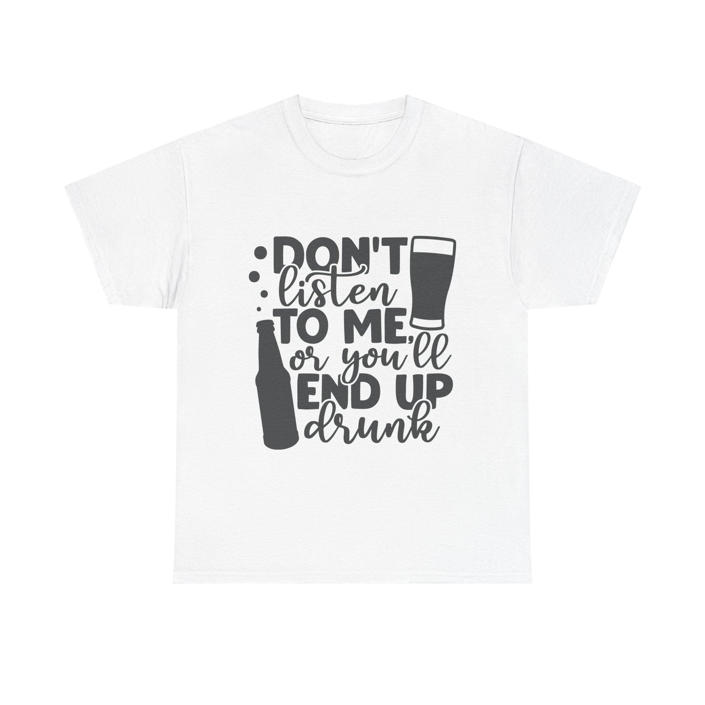 Funny Unisex Heavy Cotton Tee - "Don't Listen to Me or You'll End Up Drunk"