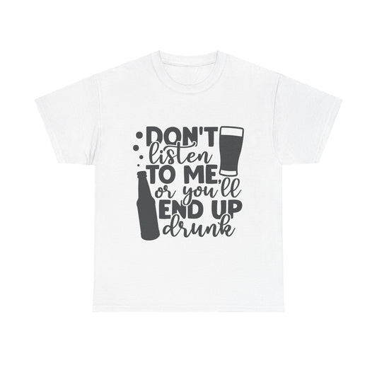 Funny Unisex Heavy Cotton Tee - "Don't Listen to Me or You'll End Up Drunk"