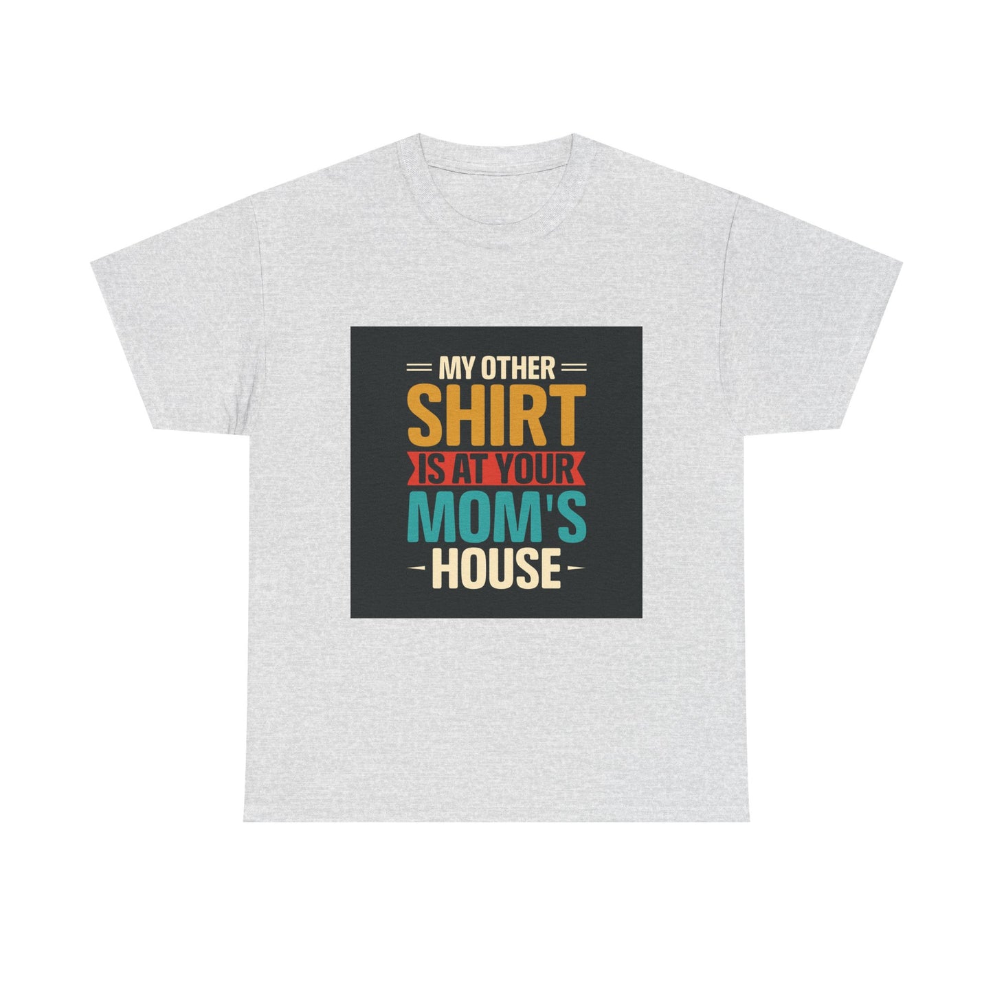 Funny Unisex Heavy Cotton Tee - 'My Other Shirt Is At Your Mom's House'