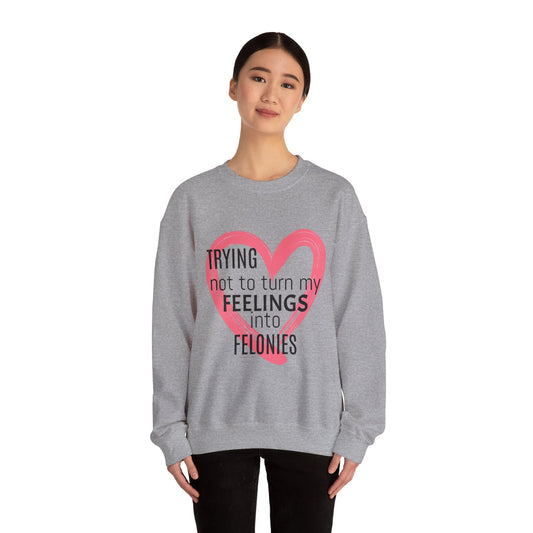 Heartfelt Humor Crewneck Sweatshirt - Trying Not to Turn My Feelings into Felonies, Funny Gift for Friends, Cozy Apparel, Self-Care, [...]