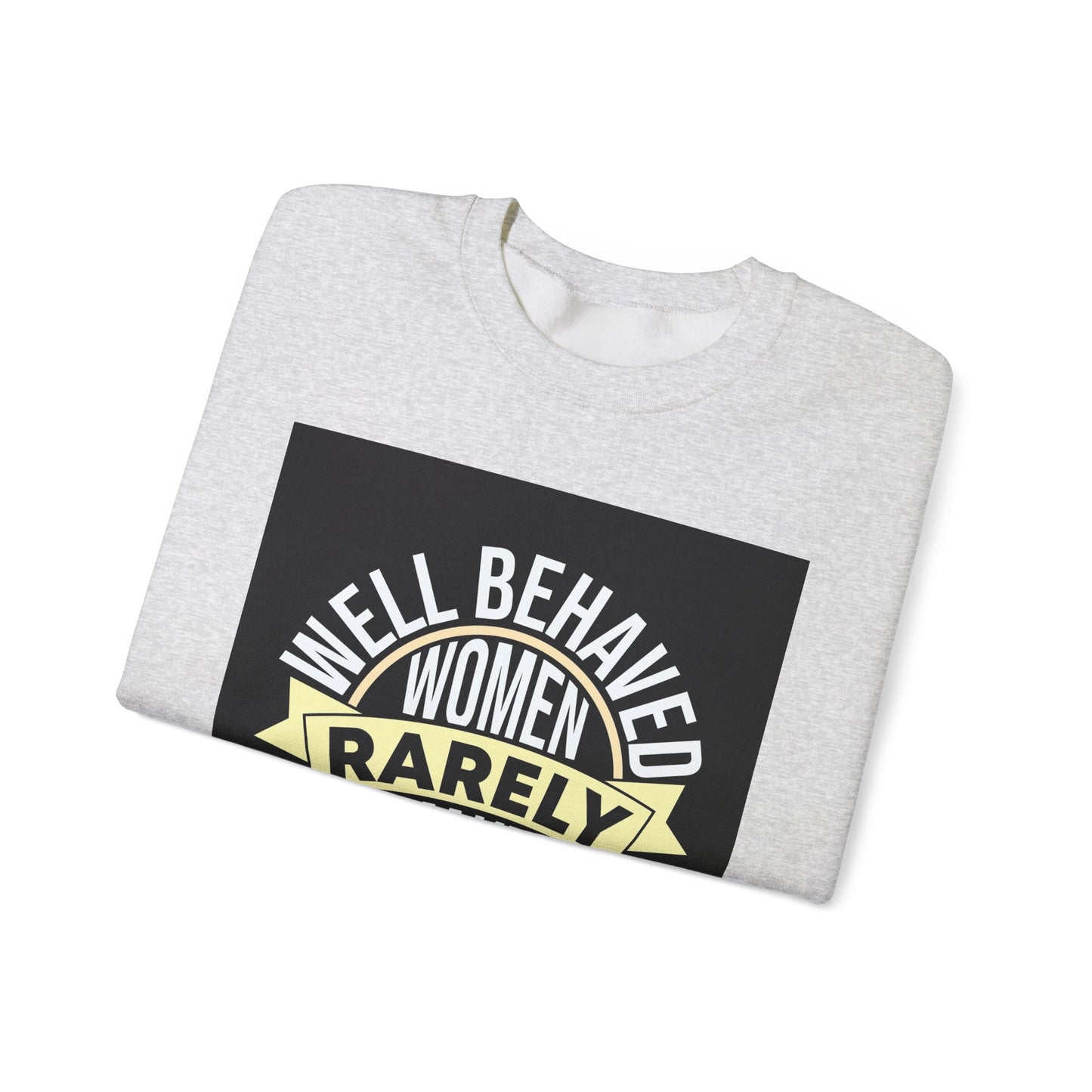 Well Behaved Women Rarely Make History Sweatshirt