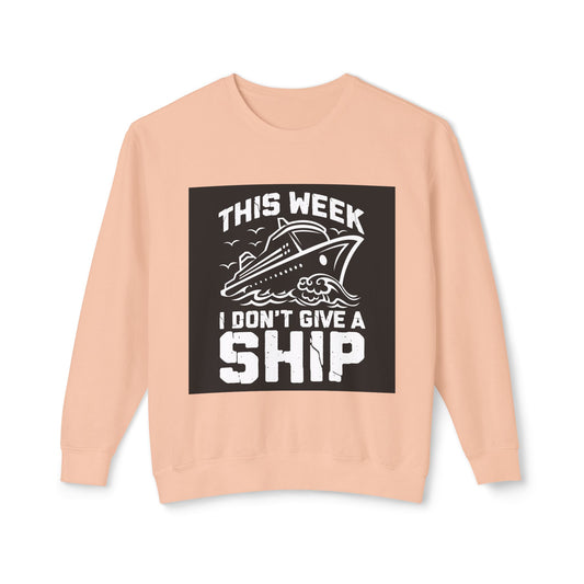 This Week I Don’t Give a Ship Unisex Lightweight Crewneck Sweatshirt - Nautical Humor