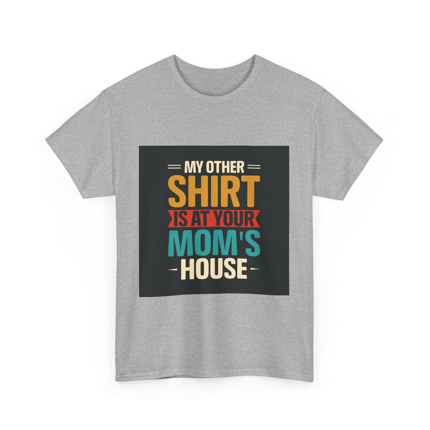 Funny Unisex Heavy Cotton Tee - 'My Other Shirt Is At Your Mom's House'