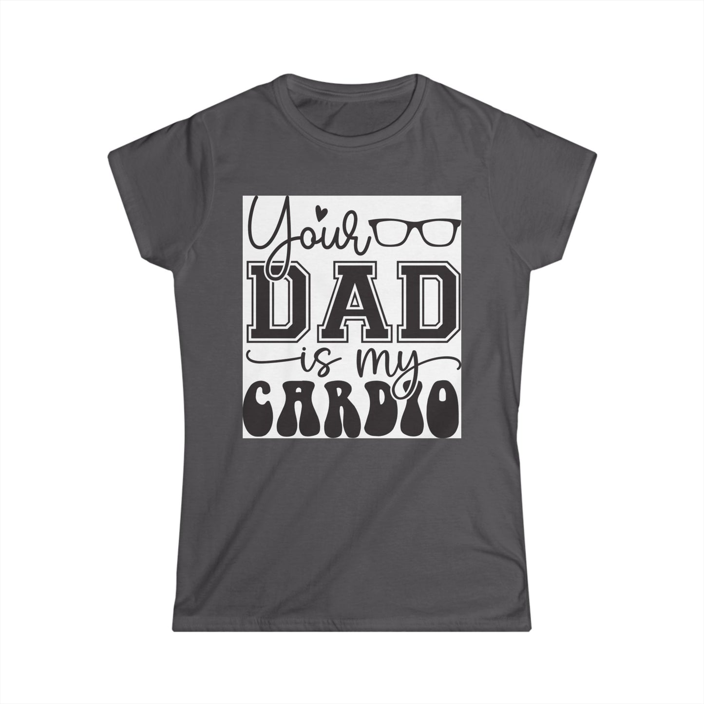 Your Dad is My Cardio Tee - Women's Softstyle T-Shirt