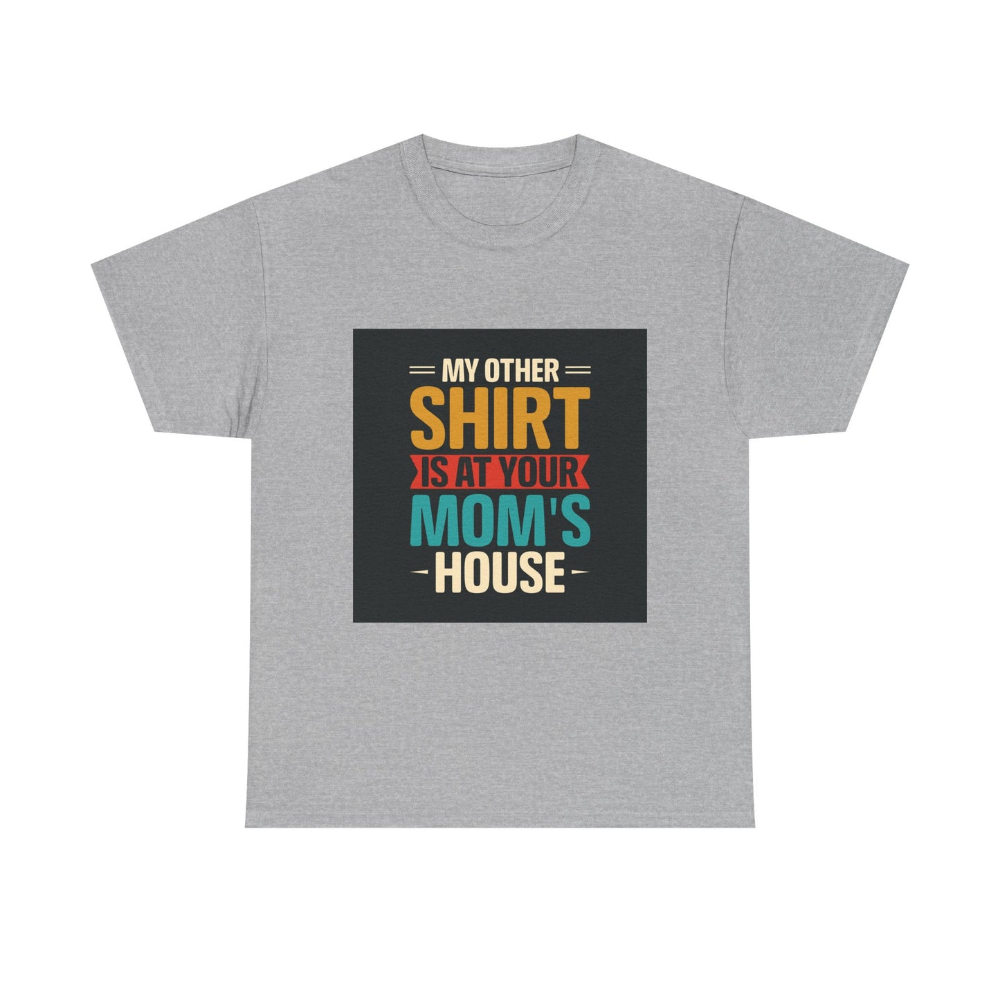 Funny Unisex Heavy Cotton Tee - 'My Other Shirt Is At Your Mom's House'