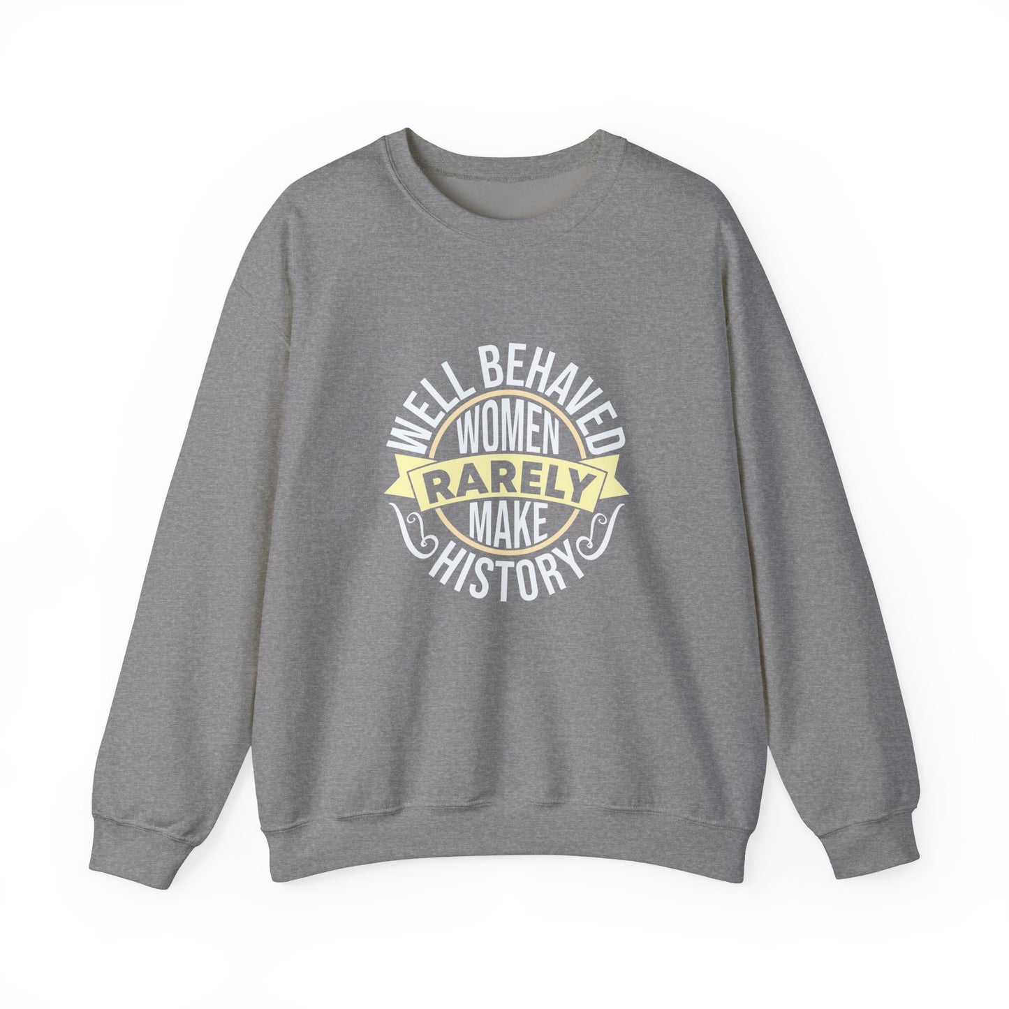 Women's Empowerment Crewneck Sweatshirt - 'Well Behaved Women Rarely Make History'