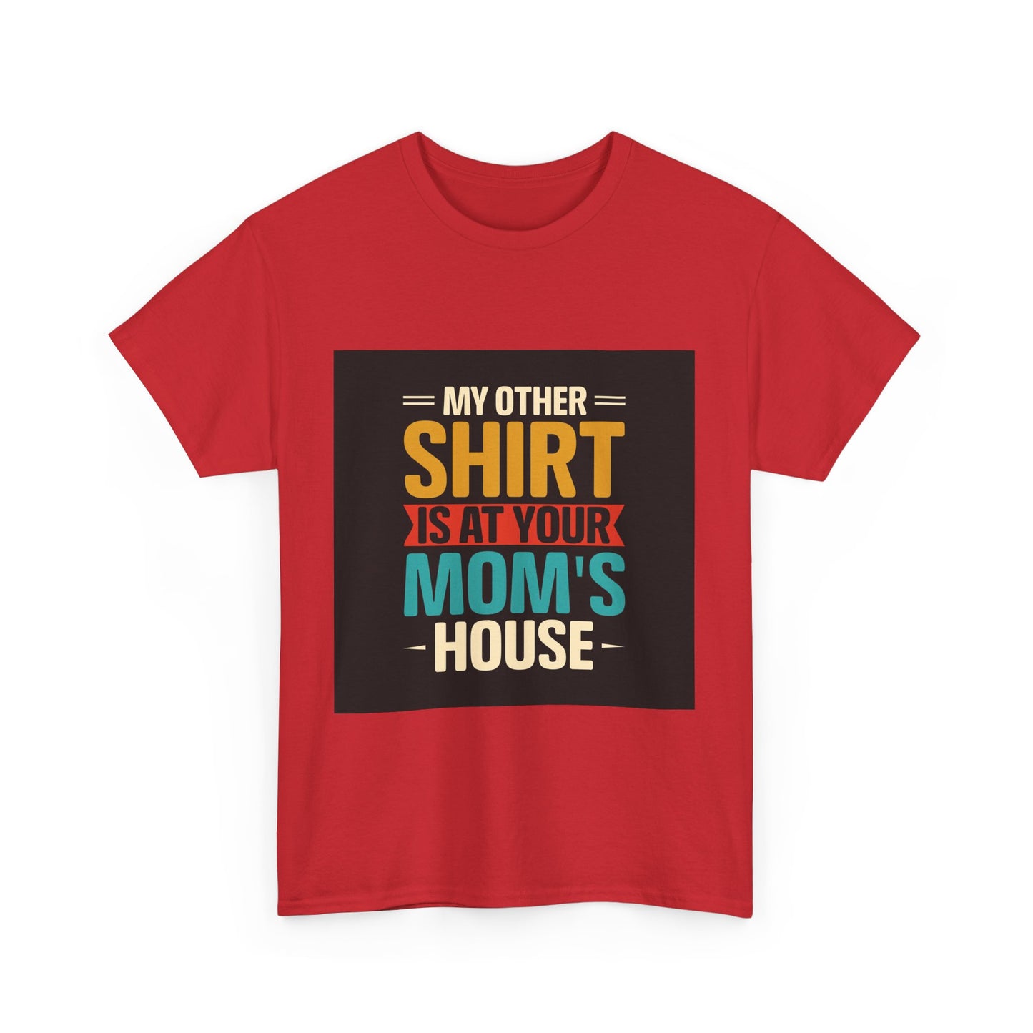 Funny Unisex Heavy Cotton Tee - 'My Other Shirt Is At Your Mom's House'