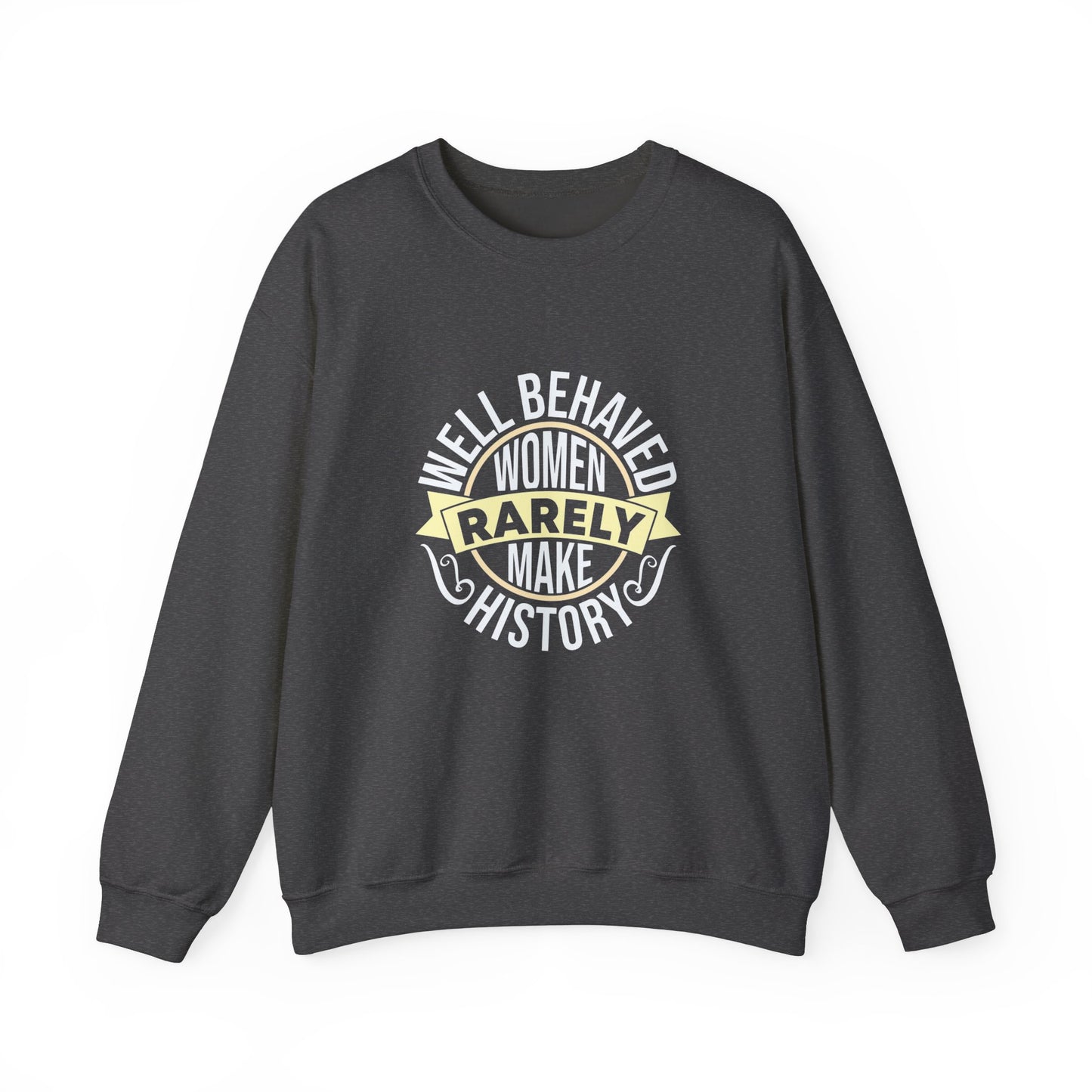 Women's Empowerment Crewneck Sweatshirt - 'Well Behaved Women Rarely Make History'