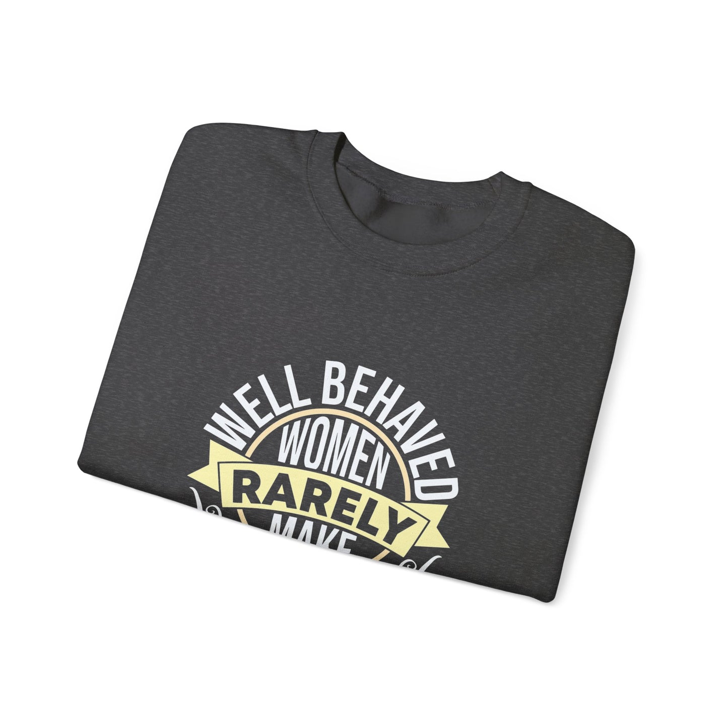 Women's Empowerment Crewneck Sweatshirt - 'Well Behaved Women Rarely Make History'