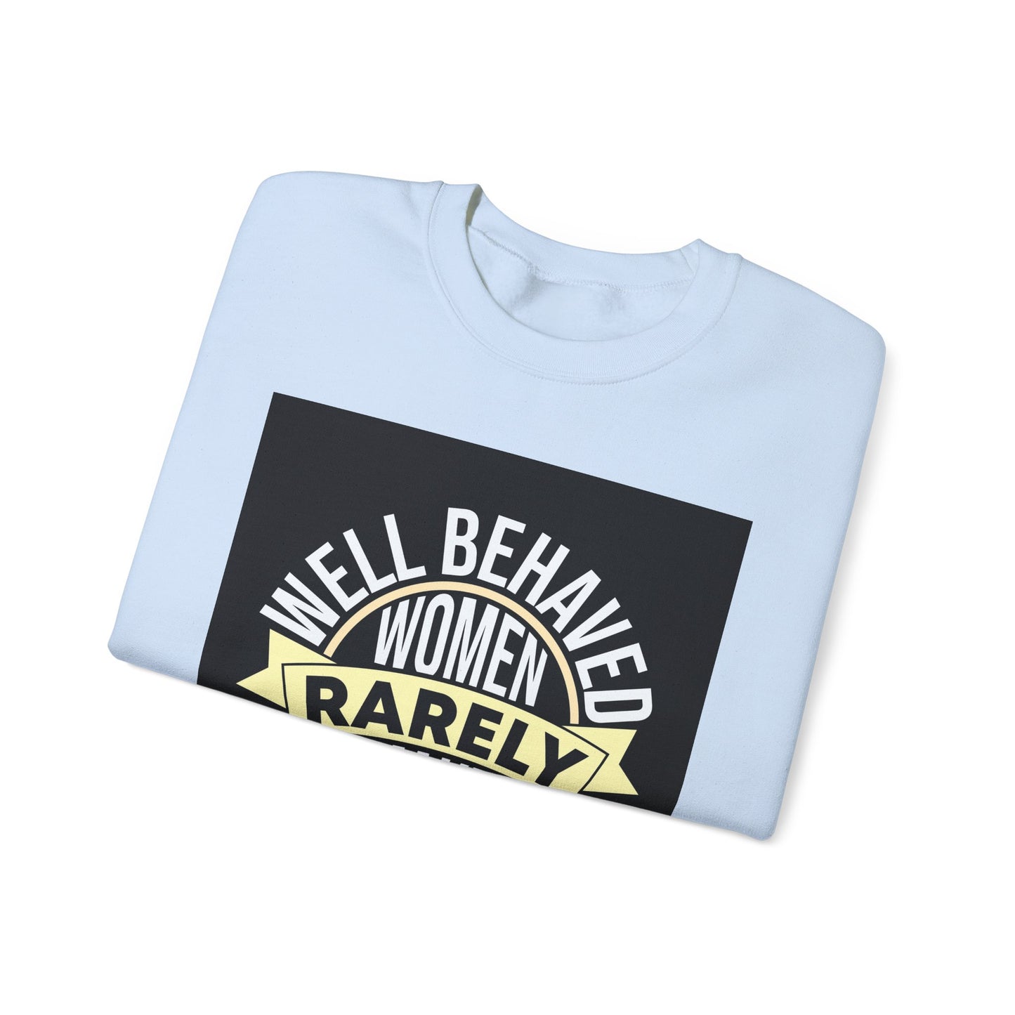 Well Behaved Women Rarely Make History Sweatshirt